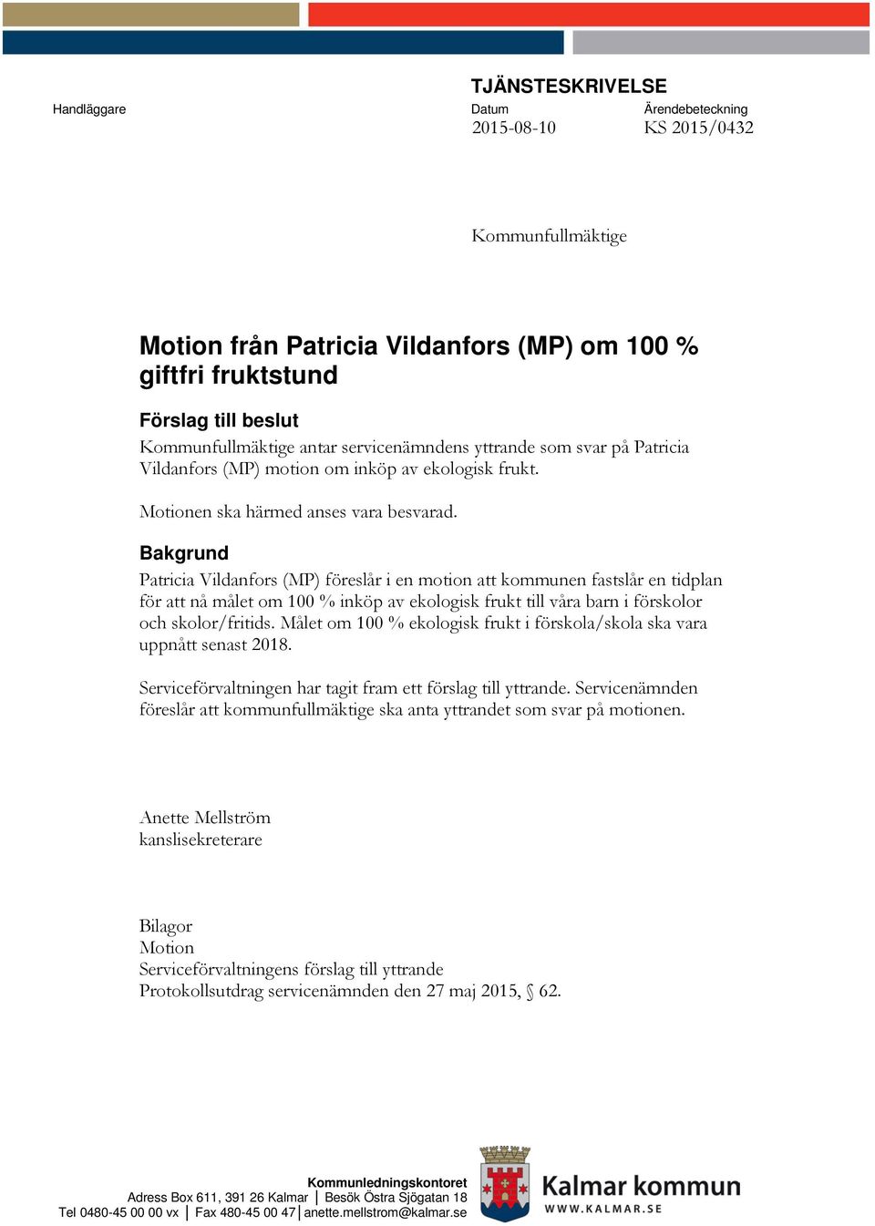 Bakgrund Patricia Vildanfors (MP) föreslår i en motion att kommunen fastslår en tidplan för att nå målet om 100 % inköp av ekologisk frukt till våra barn i förskolor och skolor/fritids.