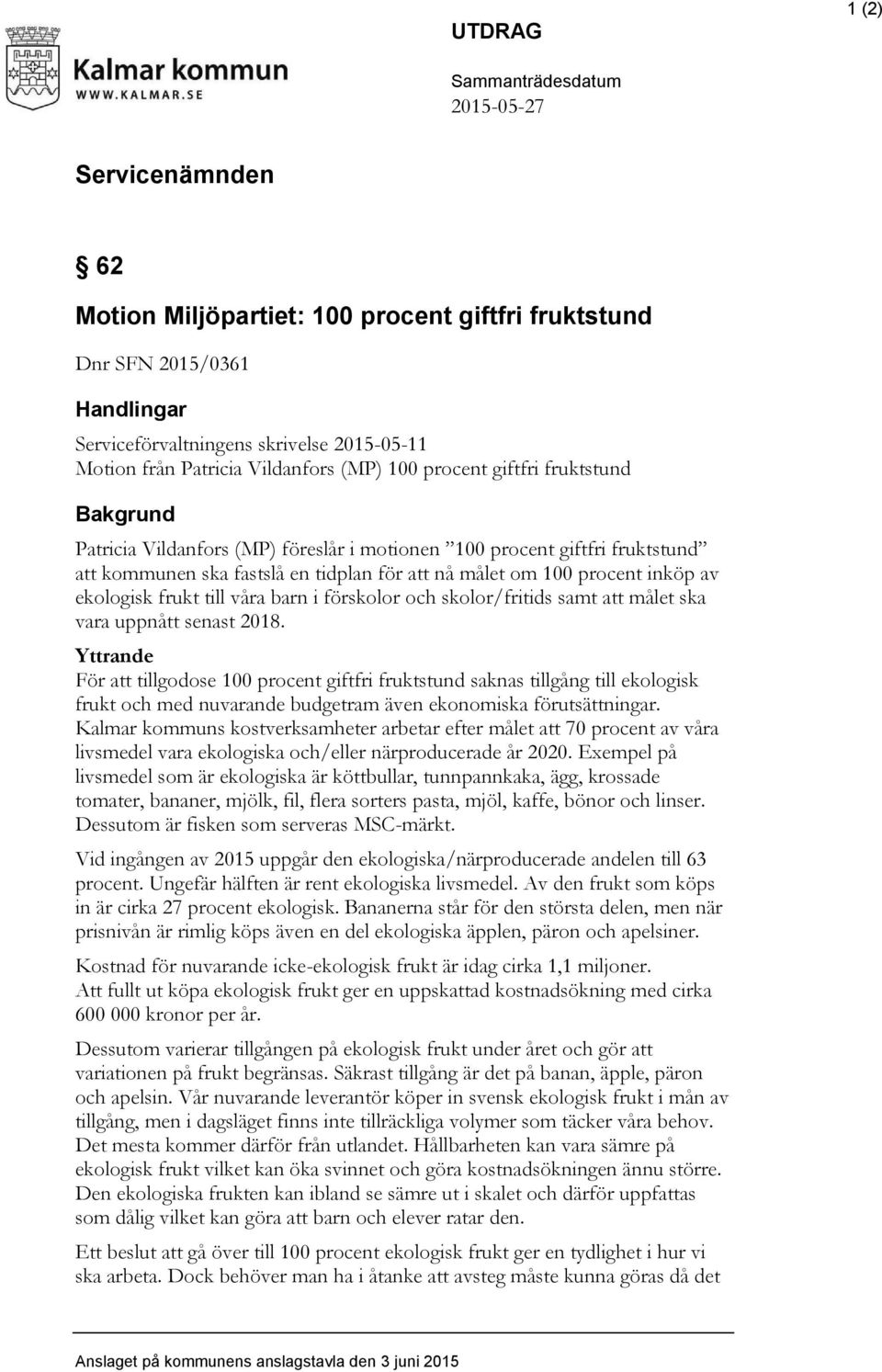 100 procent inköp av ekologisk frukt till våra barn i förskolor och skolor/fritids samt att målet ska vara uppnått senast 2018.