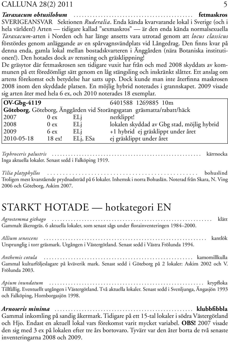 spårvagnsvändplats vid Långedrag. Den finns kvar på denna enda, gamla lokal mellan bostadskvarteren i Änggården (nära Botaniska institutionen!). Den hotades dock av rensning och gräsklippning!