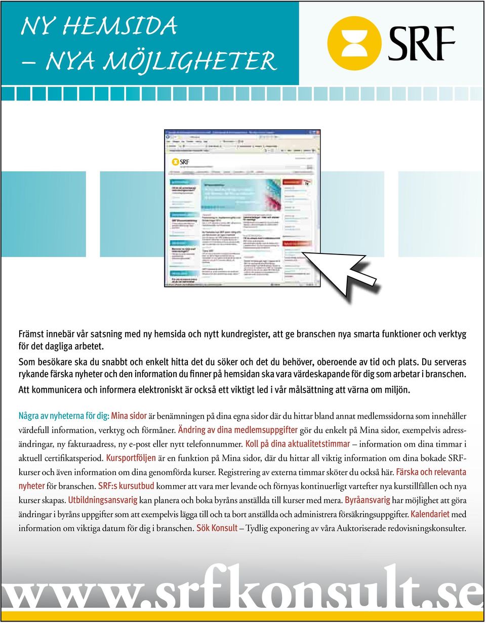 Du serveras rykande färska nyheter och den information du finner på hemsidan ska vara värdeskapande för dig som arbetar i branschen.