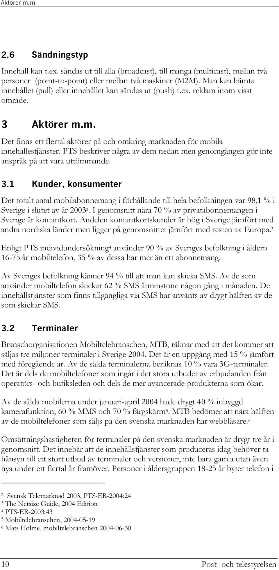 PTS beskriver några av dem nedan men genomgången gör inte anspråk på att vara uttömmande. 3.