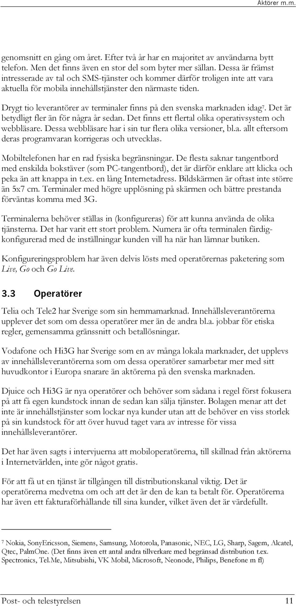 Drygt tio leverantörer av terminaler finns på den svenska marknaden idag 7. Det är betydligt fler än för några år sedan. Det finns ett flertal olika operativsystem och webbläsare.