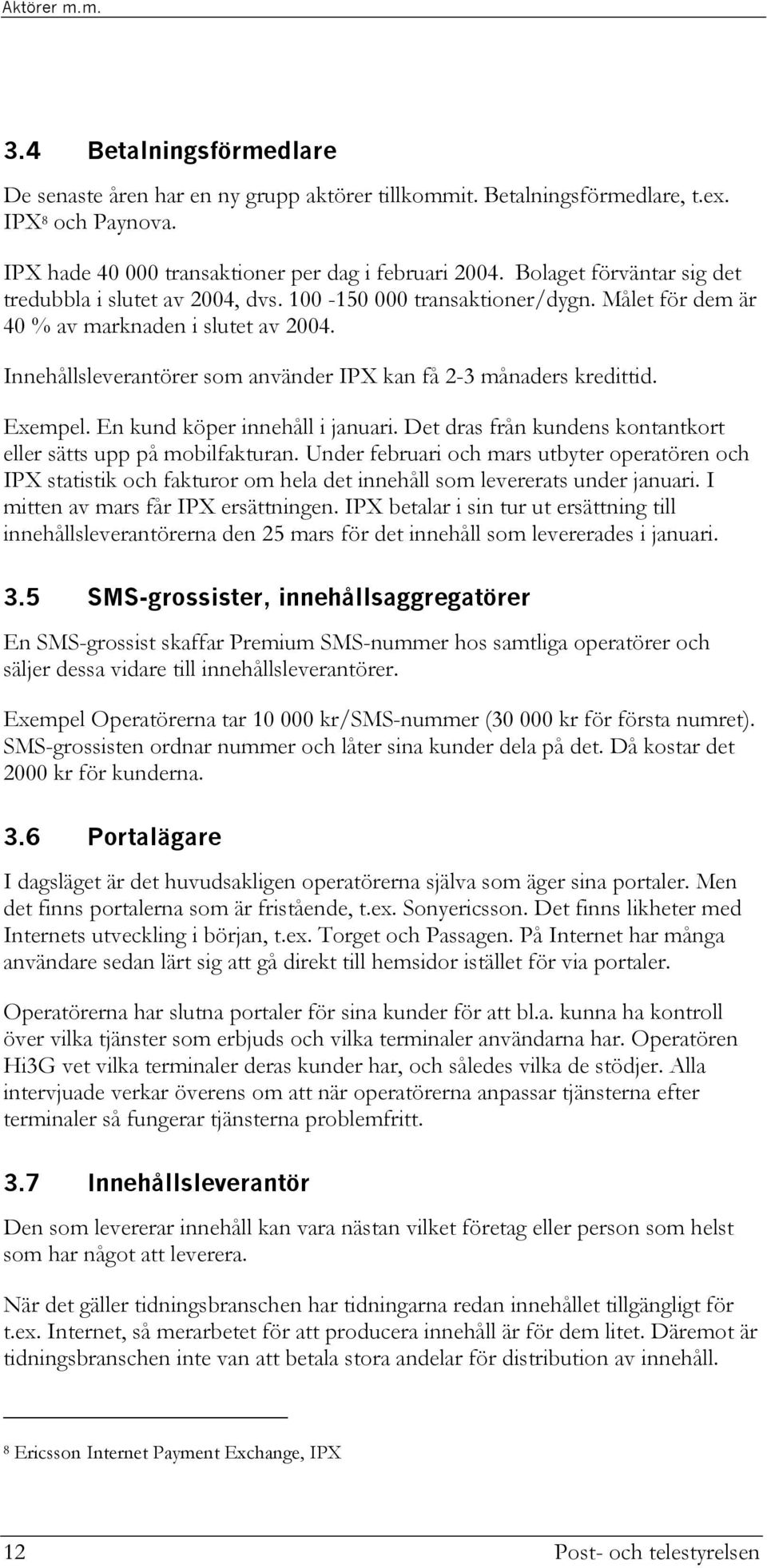 Innehållsleverantörer som använder IPX kan få 2-3 månaders kredittid. Exempel. En kund köper innehåll i januari. Det dras från kundens kontantkort eller sätts upp på mobilfakturan.