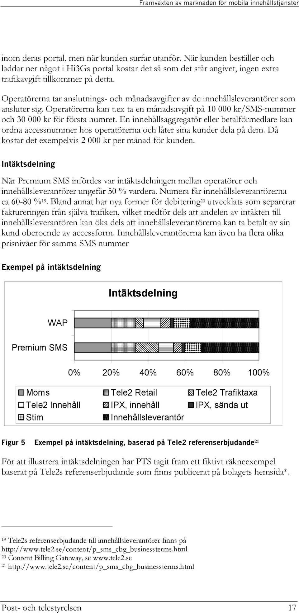 Operatörerna tar anslutnings- och månadsavgifter av de innehållsleverantörer som ansluter sig. Operatörerna kan t.ex ta en månadsavgift på 10 000 kr/sms-nummer och 30 000 kr för första numret.