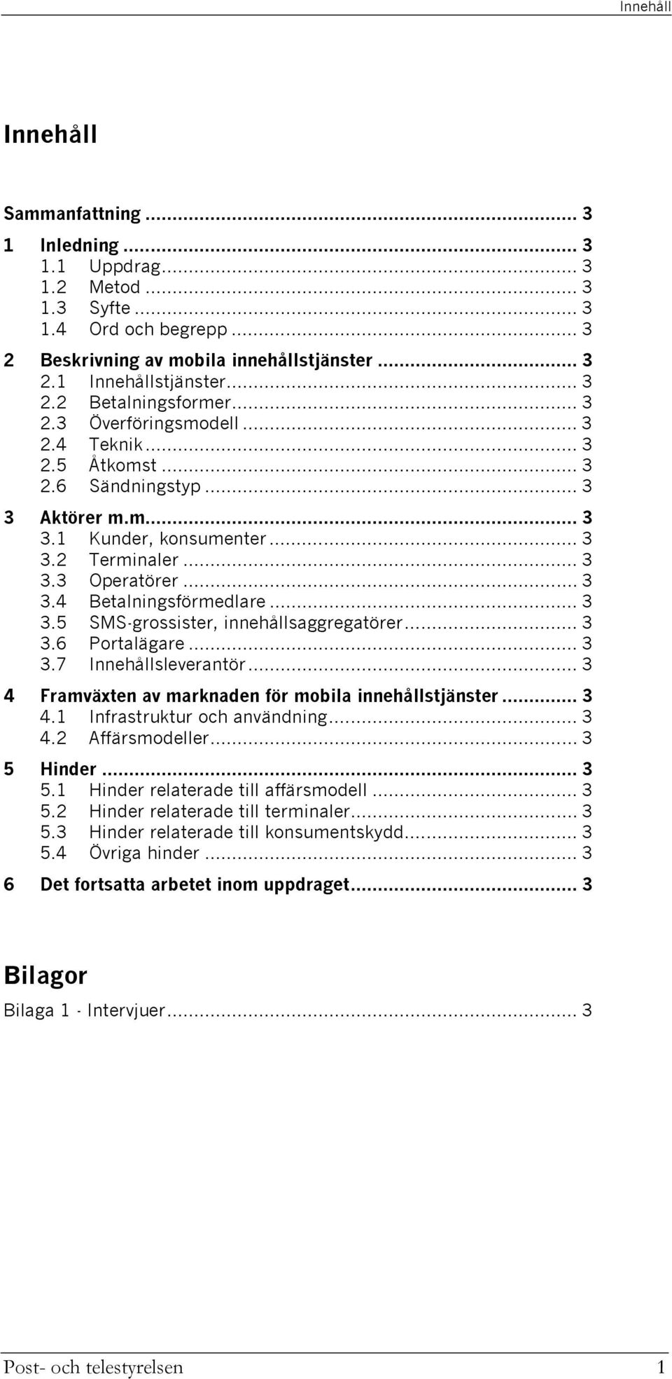 .. 3 3.4 Betalningsförmedlare... 3 3.5 SMS-grossister, innehållsaggregatörer... 3 3.6 Portalägare... 3 3.7 Innehållsleverantör... 3 4 Framväxten av marknaden för mobila innehållstjänster... 3 4.1 Infrastruktur och användning.