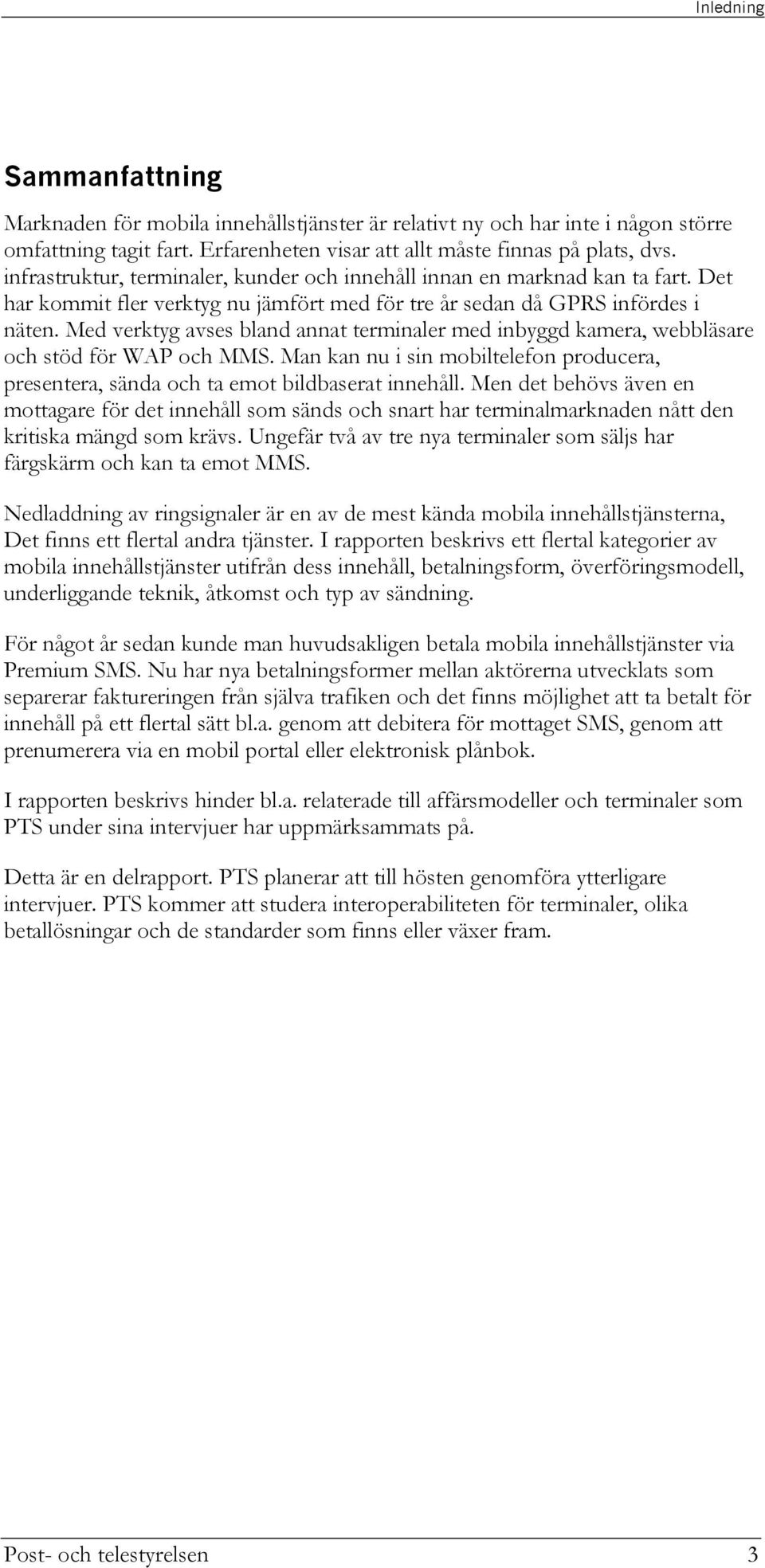 Med verktyg avses bland annat terminaler med inbyggd kamera, webbläsare och stöd för WAP och MMS. Man kan nu i sin mobiltelefon producera, presentera, sända och ta emot bildbaserat innehåll.