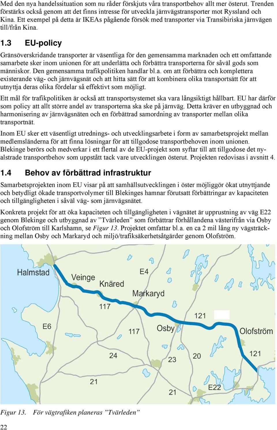 3 EU-policy Gränsöverskridande transporter är väsentliga för den gemensamma marknaden och ett omfattande samarbete sker inom unionen för att underlätta och förbättra transporterna för såväl gods som