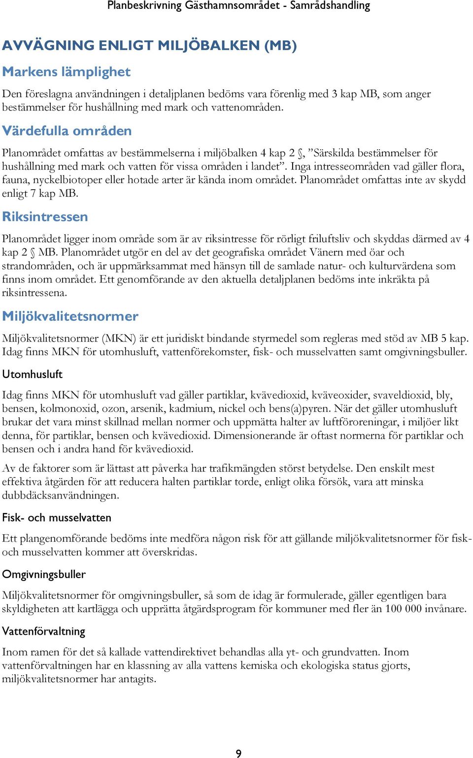 Värdefulla områden Planområdet omfattas av bestämmelserna i miljöbalken 4 kap 2, Särskilda bestämmelser för hushållning med mark och vatten för vissa områden i landet.