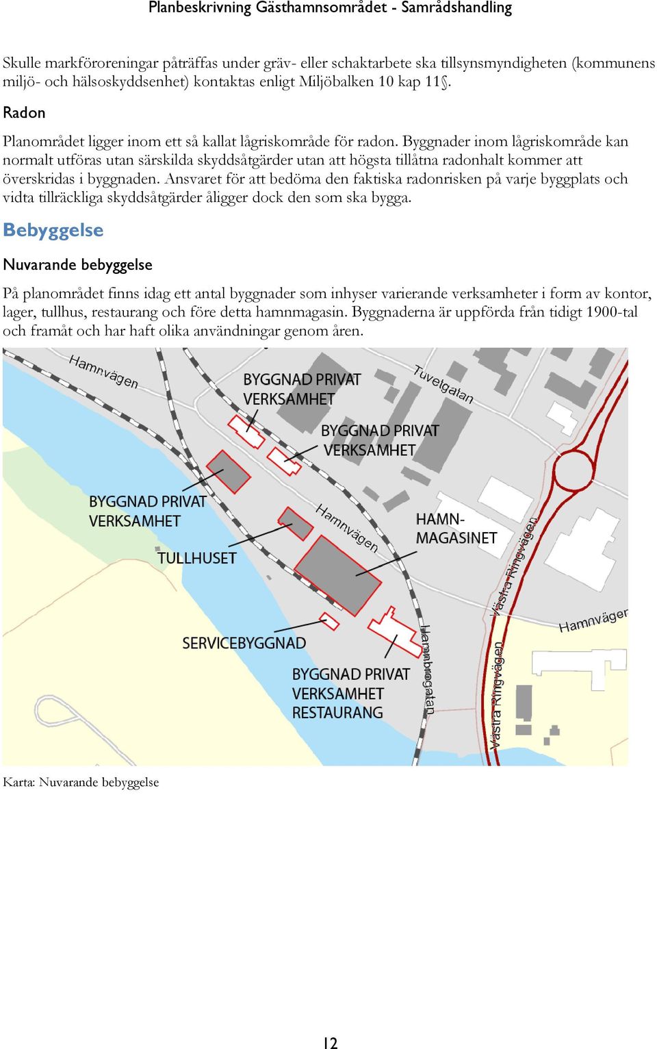 Byggnader inom lågriskområde kan normalt utföras utan särskilda skyddsåtgärder utan att högsta tillåtna radonhalt kommer att överskridas i byggnaden.