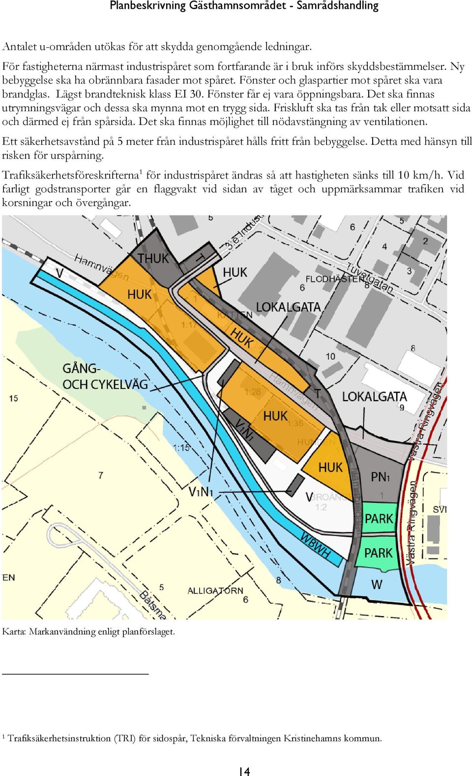 Lägst brandteknisk klass EI 30. Fönster får ej vara öppningsbara. Det ska finnas utrymningsvägar och dessa ska mynna mot en trygg sida.