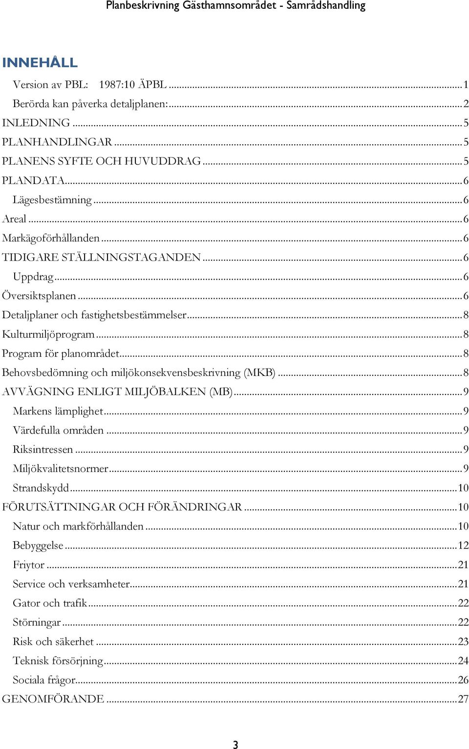 .. 8 Kulturmiljöprogram... 8 Program för planområdet... 8 Behovsbedömning och miljökonsekvensbeskrivning (MKB)... 8 AVVÄGNING ENLIGT MILJÖBALKEN (MB)... 9 Markens lämplighet... 9 Värdefulla områden.