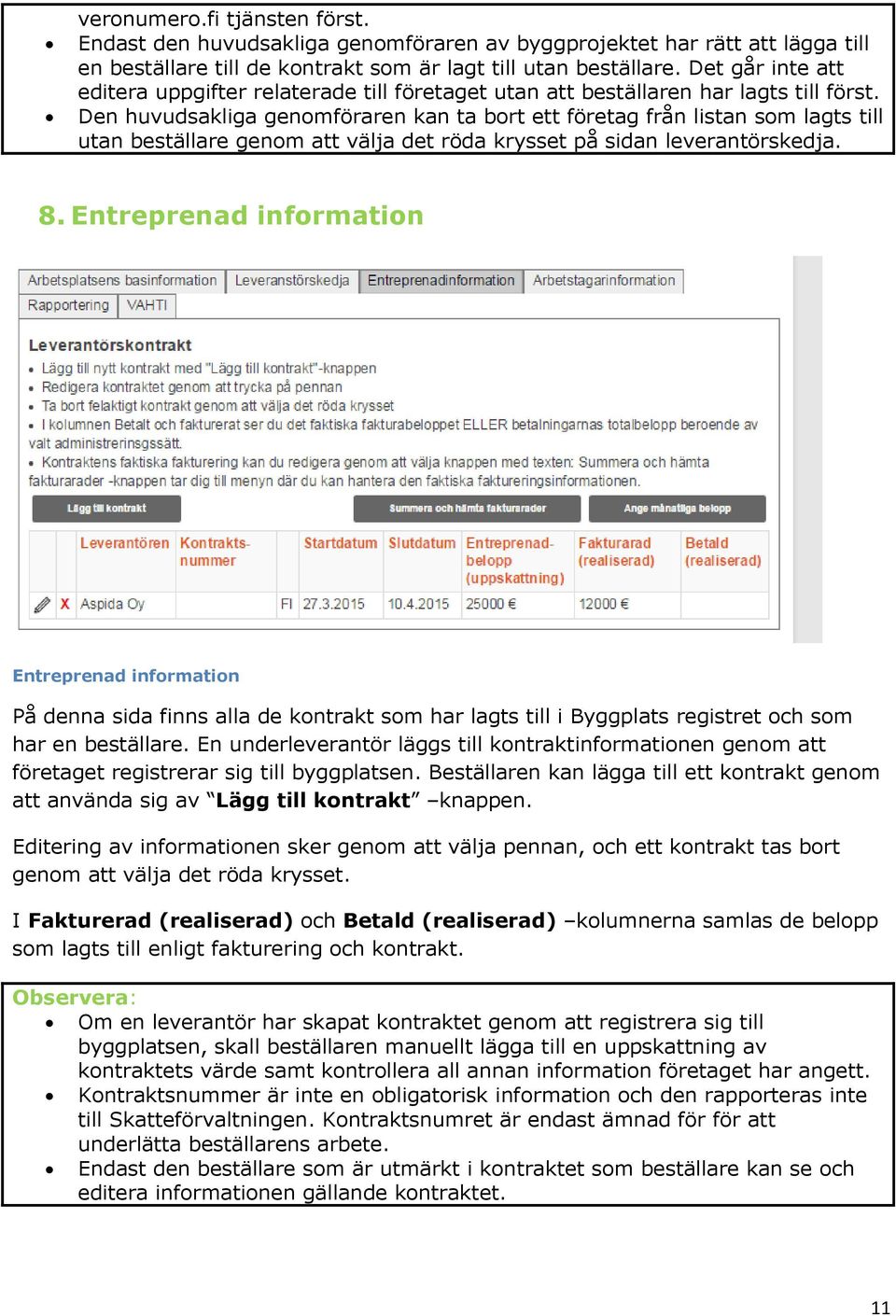 Den huvudsakliga genomföraren kan ta bort ett företag från listan som lagts till utan beställare genom att välja det röda krysset på sidan leverantörskedja. 8.