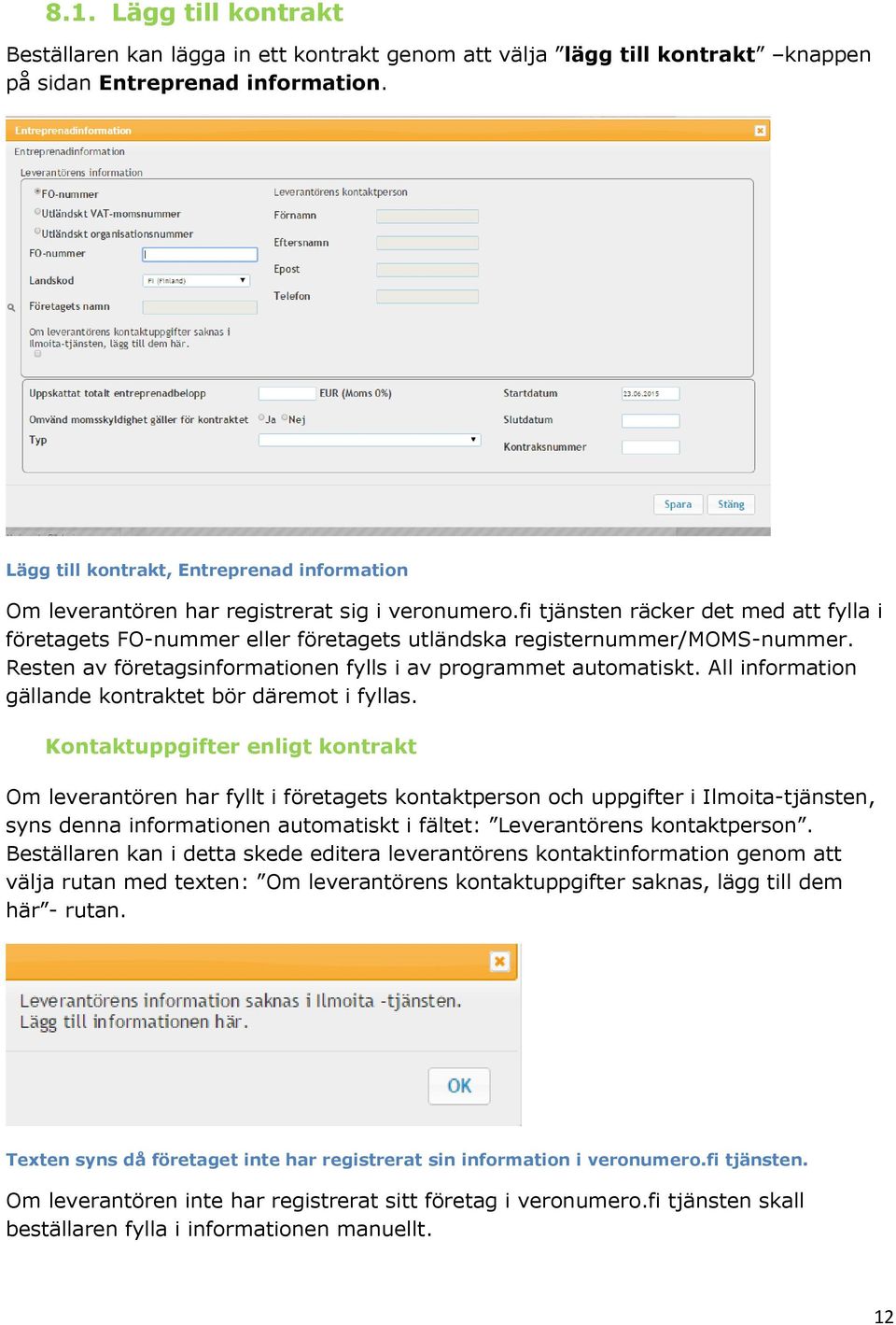 fi tjänsten räcker det med att fylla i företagets FO-nummer eller företagets utländska registernummer/moms-nummer. Resten av företagsinformationen fylls i av programmet automatiskt.