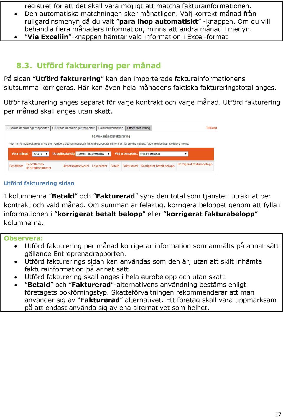 Vie Exceliin -knappen hämtar vald information i Excel-format 8.3. Utförd fakturering per månad På sidan Utförd fakturering kan den importerade fakturainformationens slutsumma korrigeras.