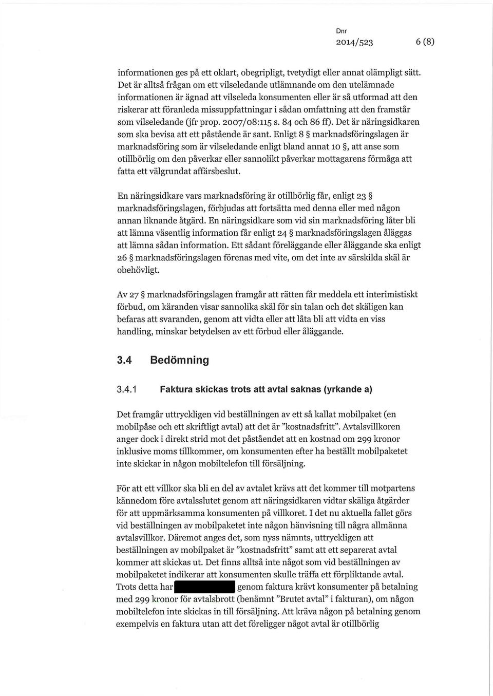 omfattning att den framstår som vilseledande (jfr prop. 2007/08:115 s. 84 och 86 ff). Det är näringsidkaren som ska bevisa att ett påstående är sant.