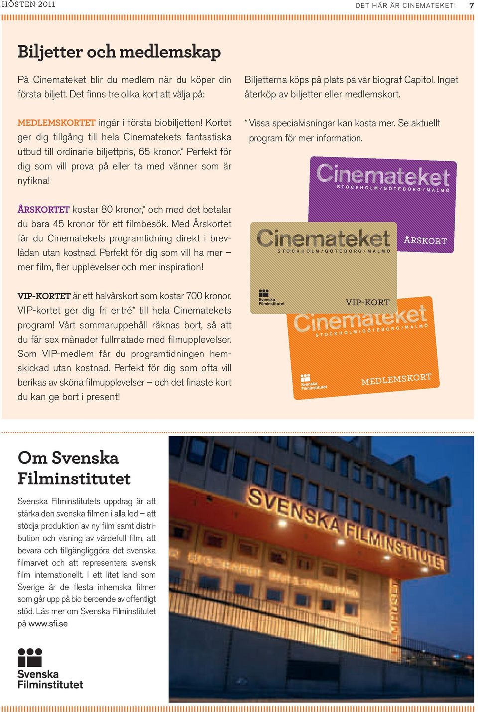 Kortet ger dig tillgång till hela Cinematekets fantastiska utbud till ordinarie biljettpris, 65 kronor.* Perfekt för dig som vill prova på eller ta med vänner som är nyfikna!