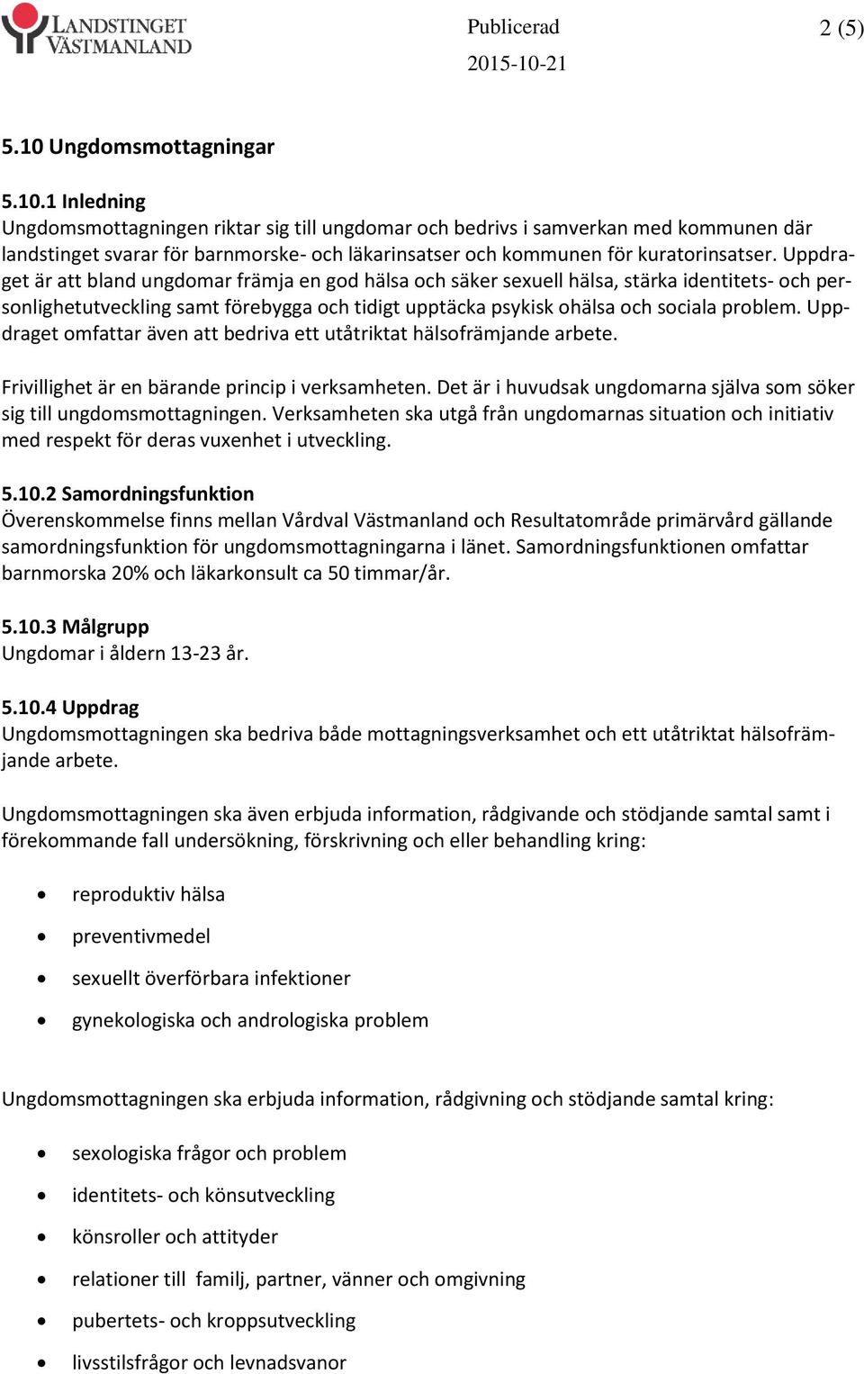 Uppdraget omfattar även att bedriva ett utåtriktat hälsofrämjande arbete. Frivillighet är en bärande princip i verksamheten. Det är i huvudsak ungdomarna själva som söker sig till ungdomsmottagningen.