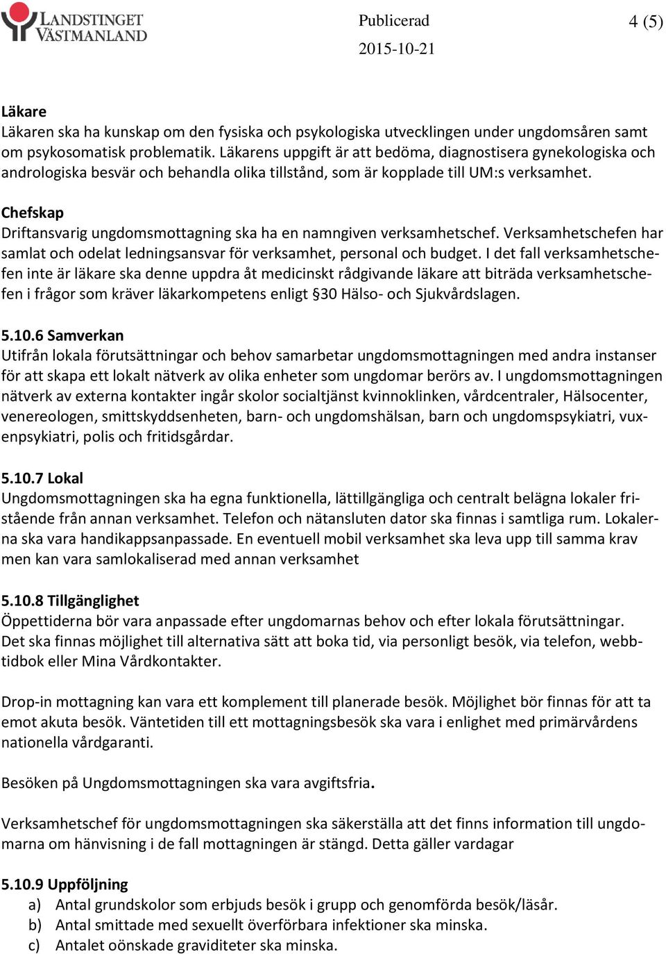 Chefskap Driftansvarig ungdomsmottagning ska ha en namngiven verksamhetschef. Verksamhetschefen har samlat och odelat ledningsansvar för verksamhet, personal och budget.