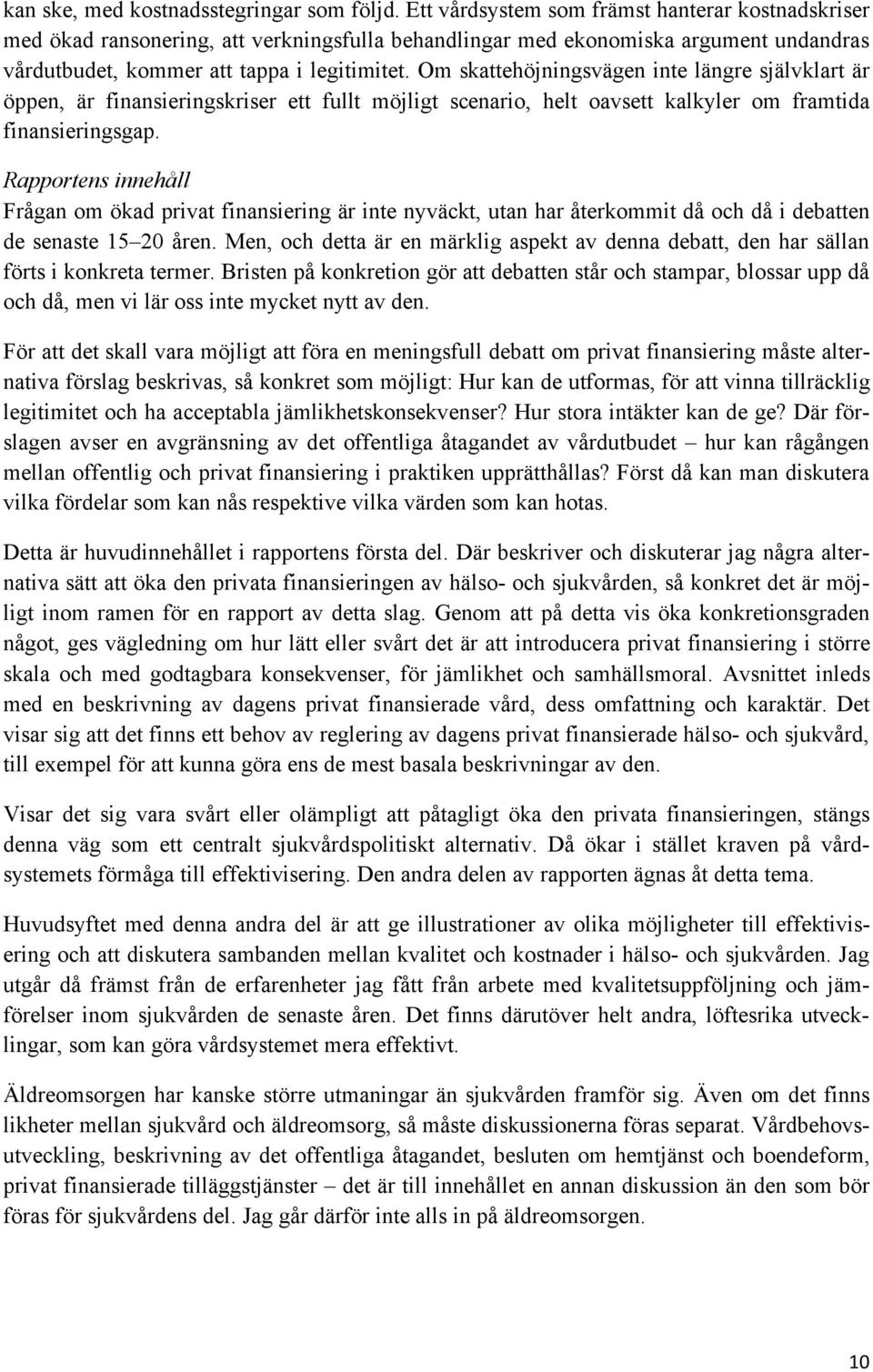 Om skattehöjningsvägen inte längre självklart är öppen, är finansieringskriser ett fullt möjligt scenario, helt oavsett kalkyler om framtida finansieringsgap.