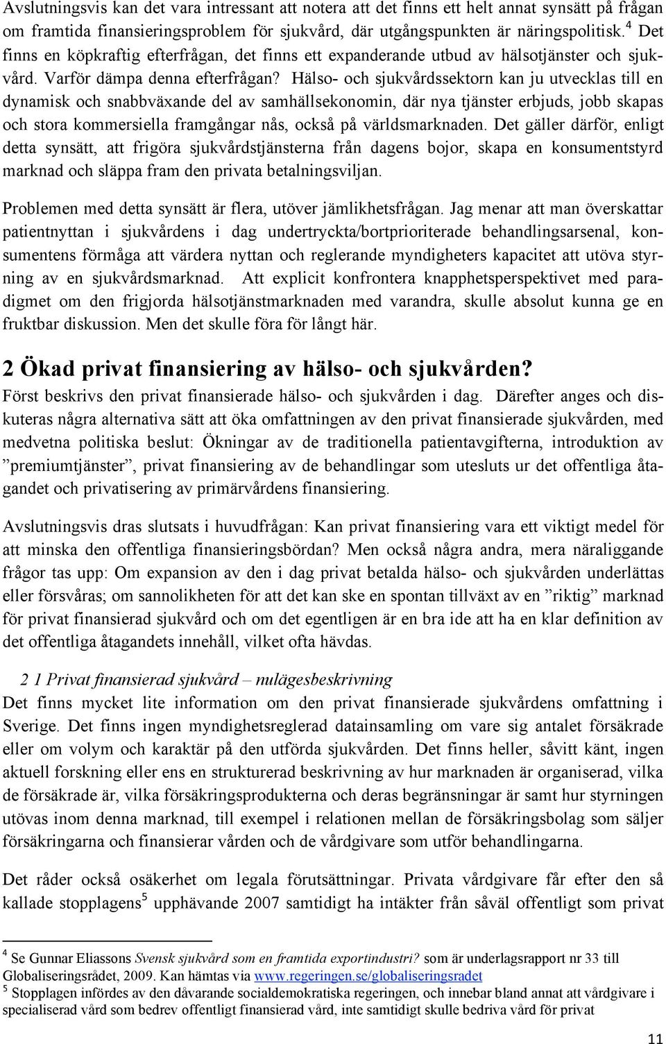 Hälso- och sjukvårdssektorn kan ju utvecklas till en dynamisk och snabbväxande del av samhällsekonomin, där nya tjänster erbjuds, jobb skapas och stora kommersiella framgångar nås, också på