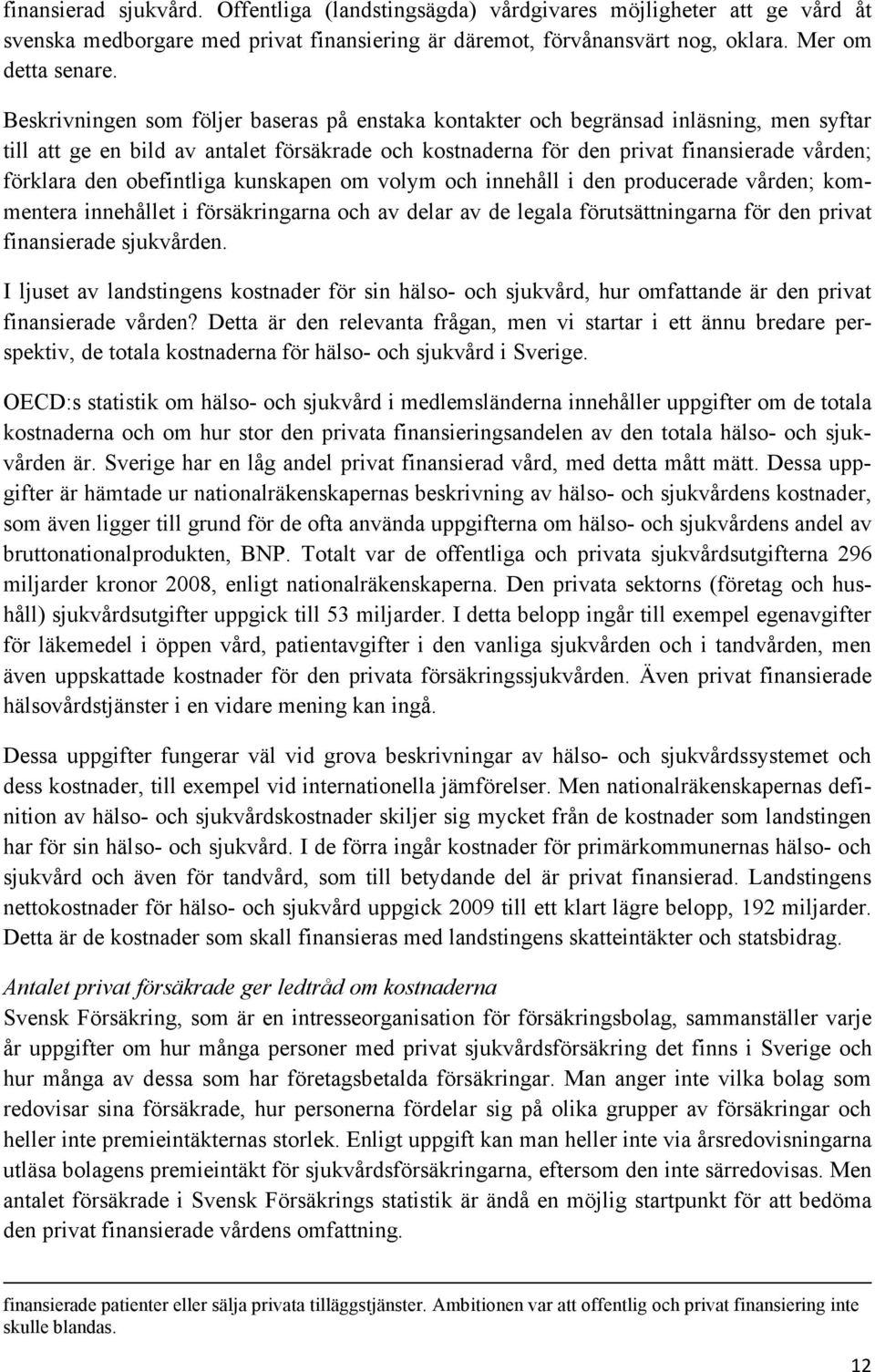 obefintliga kunskapen om volym och innehåll i den producerade vården; kommentera innehållet i försäkringarna och av delar av de legala förutsättningarna för den privat finansierade sjukvården.