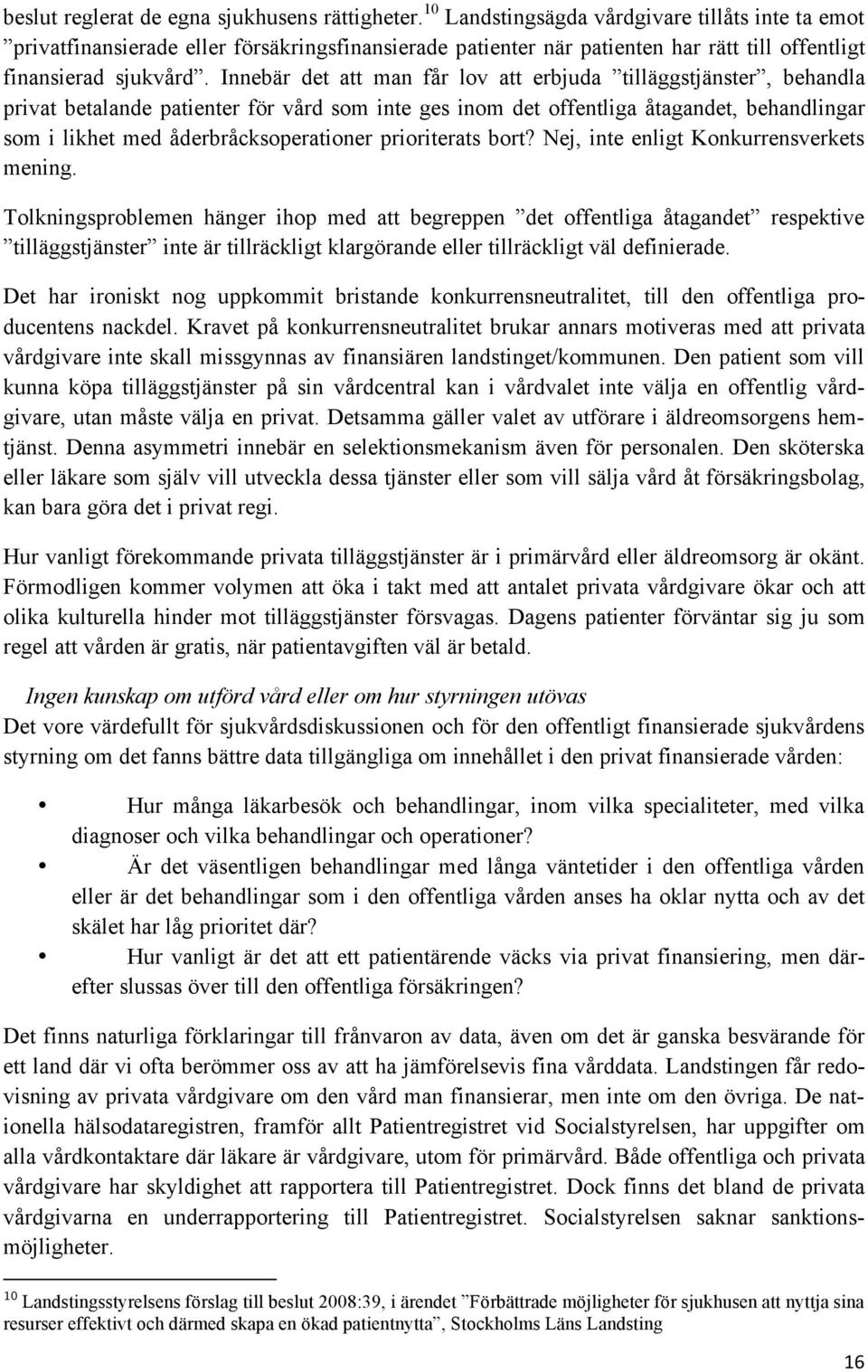 Innebär det att man får lov att erbjuda tilläggstjänster, behandla privat betalande patienter för vård som inte ges inom det offentliga åtagandet, behandlingar som i likhet med åderbråcksoperationer