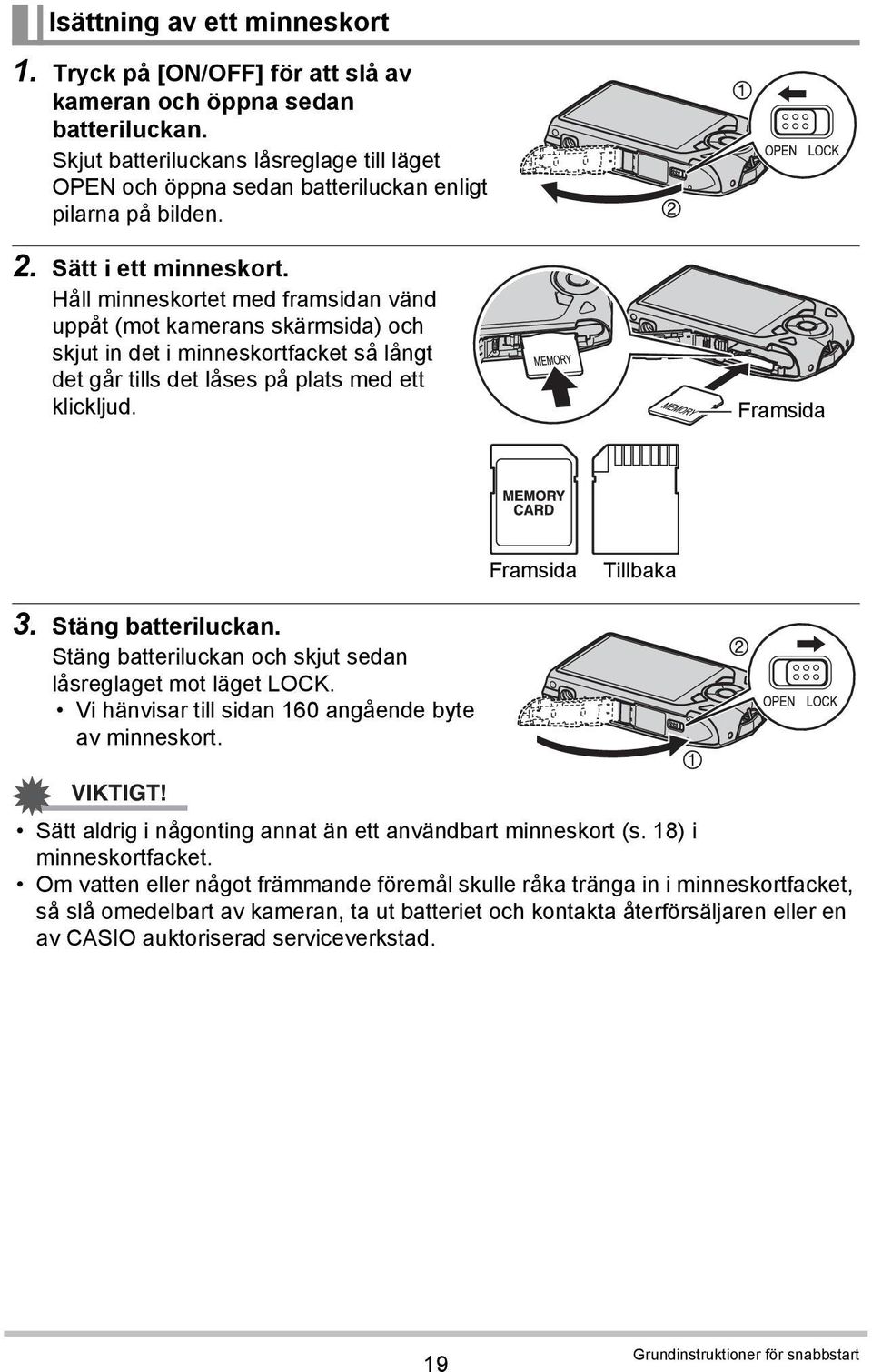 Håll minneskortet med framsidan vänd uppåt (mot kamerans skärmsida) och skjut in det i minneskortfacket så långt det går tills det låses på plats med ett klickljud. Framsida Framsida Tillbaka 3.