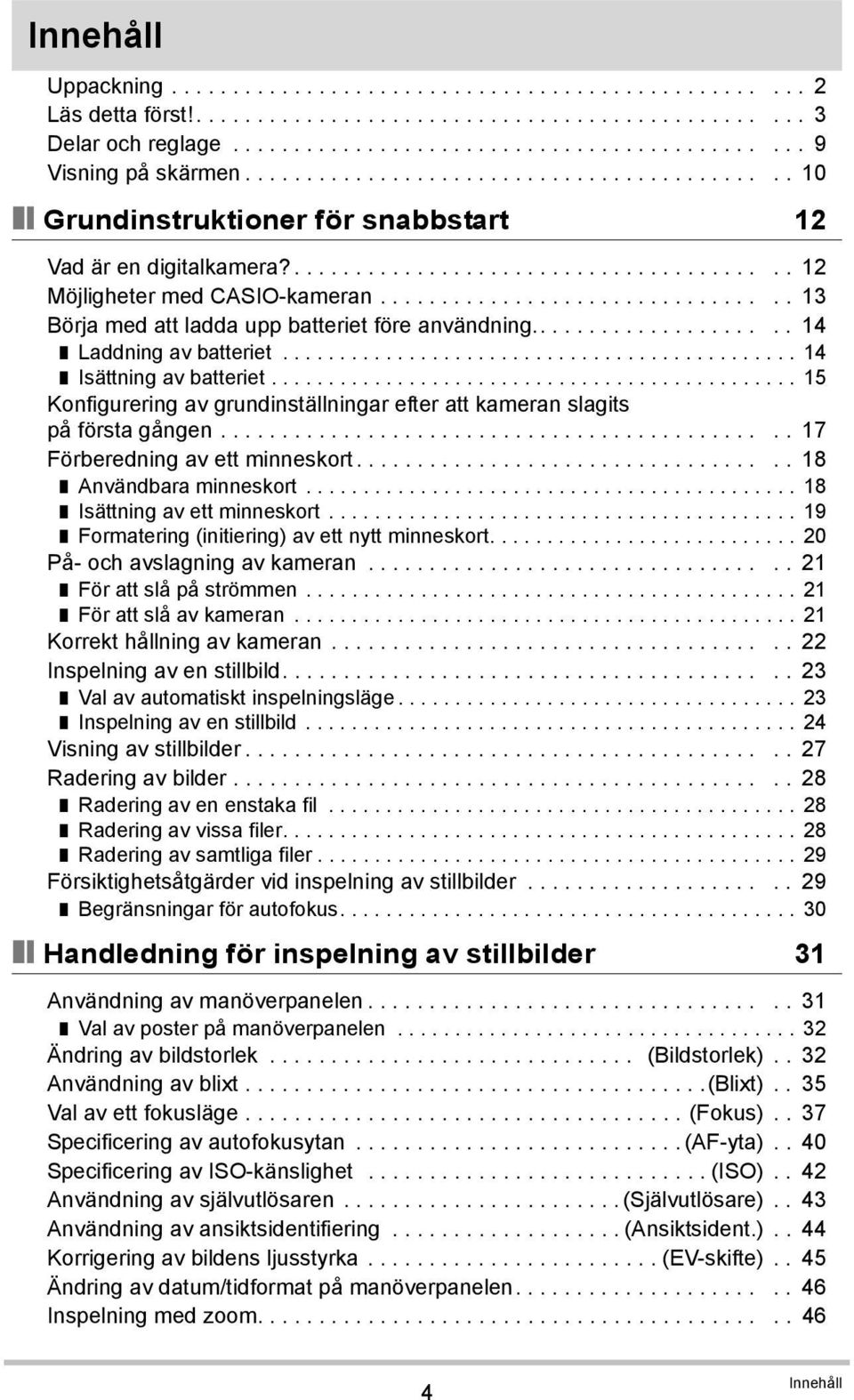 ................................ 13 Börja med att ladda upp batteriet före användning..................... 14 Laddning av batteriet............................................. 14 Isättning av batteriet.