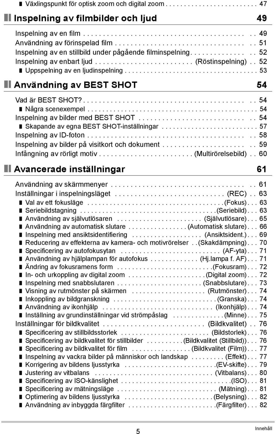 . 52 Uppspelning av en ljudinspelning.................................... 53 Användning av BEST SHOT 54 Vad är BEST SHOT?........................................... 54 Några scenexempel.