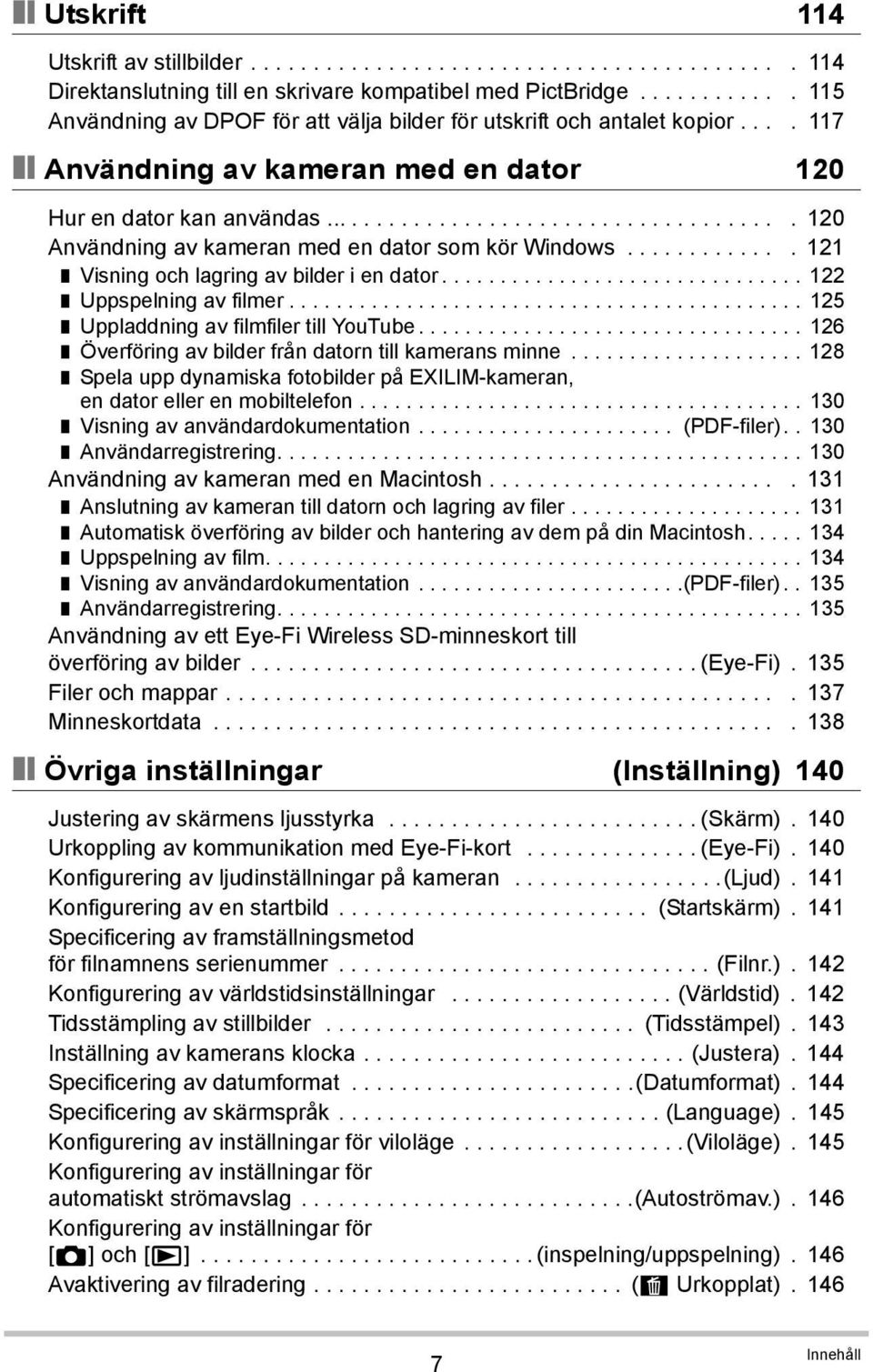 ..................................... 120 Användning av kameran med en dator som kör Windows............. 121 Visning och lagring av bilder i en dator............................... 122 Uppspelning av filmer.