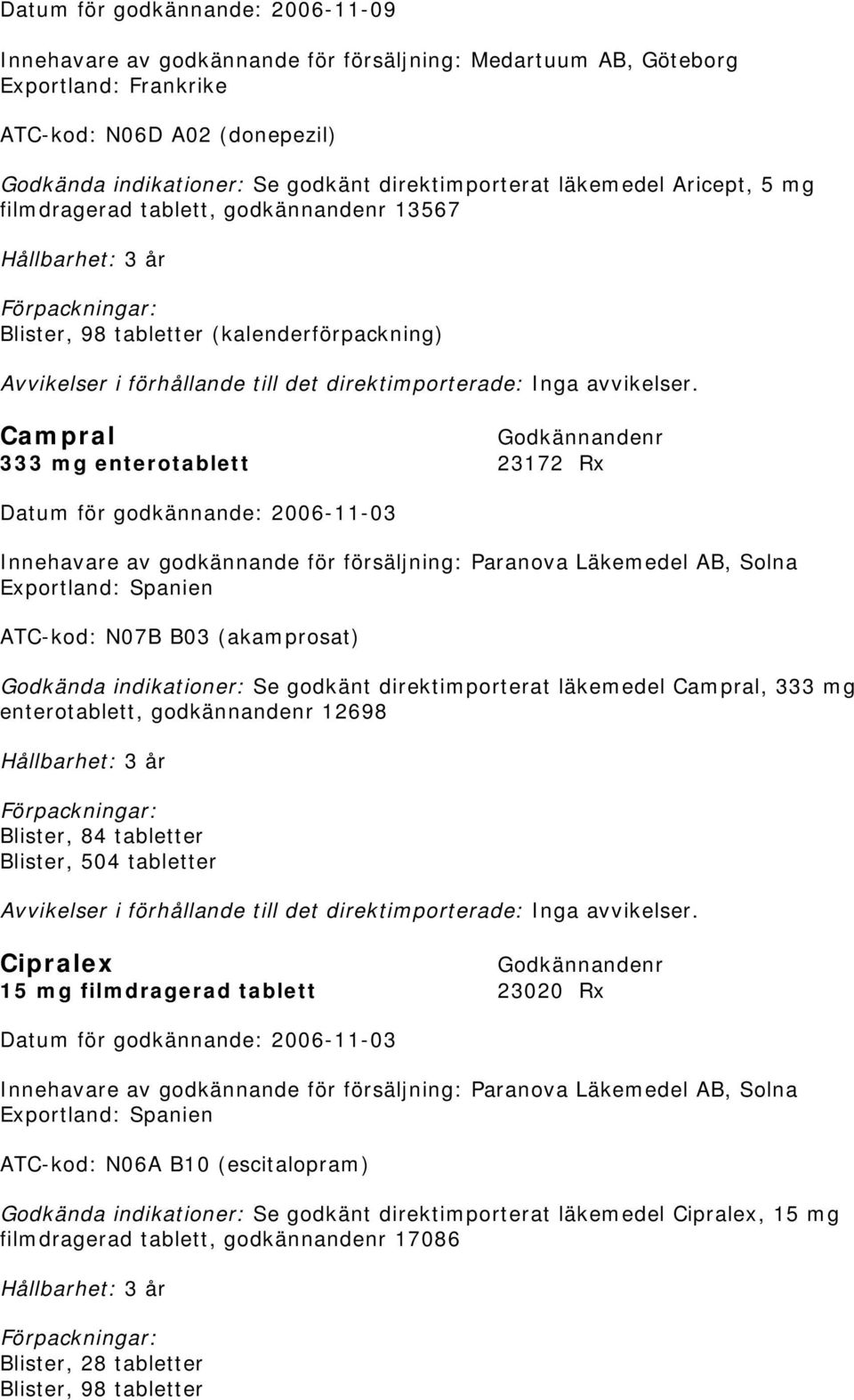 Campral 333 mg enterotablett 23172 Rx Exportland: Spanien ATC-kod: N07B B03 (akamprosat) Godkända indikationer: Se godkänt direktimporterat läkemedel Campral, 333 mg enterotablett, godkännandenr