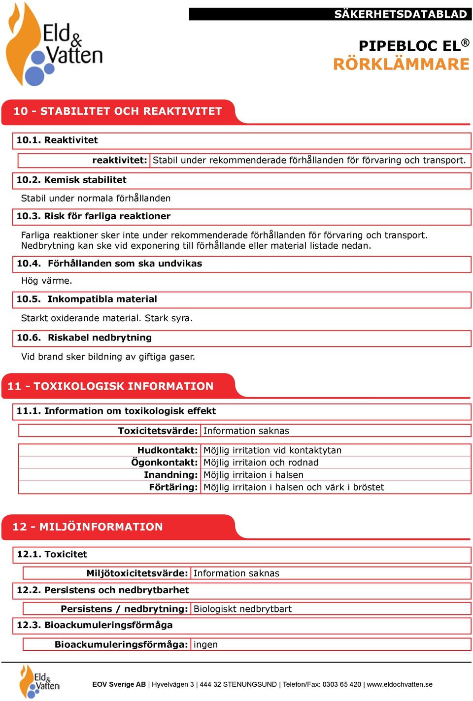 Nedbrytning kan ske vid exponering till förhållande eller material listade nedan. 10.4. Förhållanden som ska undvikas Hög värme. 10.5. Inkompatibla material Starkt oxiderande material. Stark syra. 10.6.