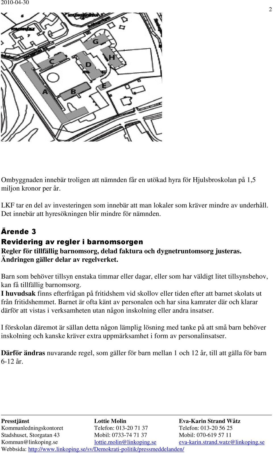 Ärende 3 Revidering av regler i barnomsorgen Regler för tillfällig barnomsorg, delad faktura och dygnetruntomsorg justeras. Ändringen gäller delar av regelverket.