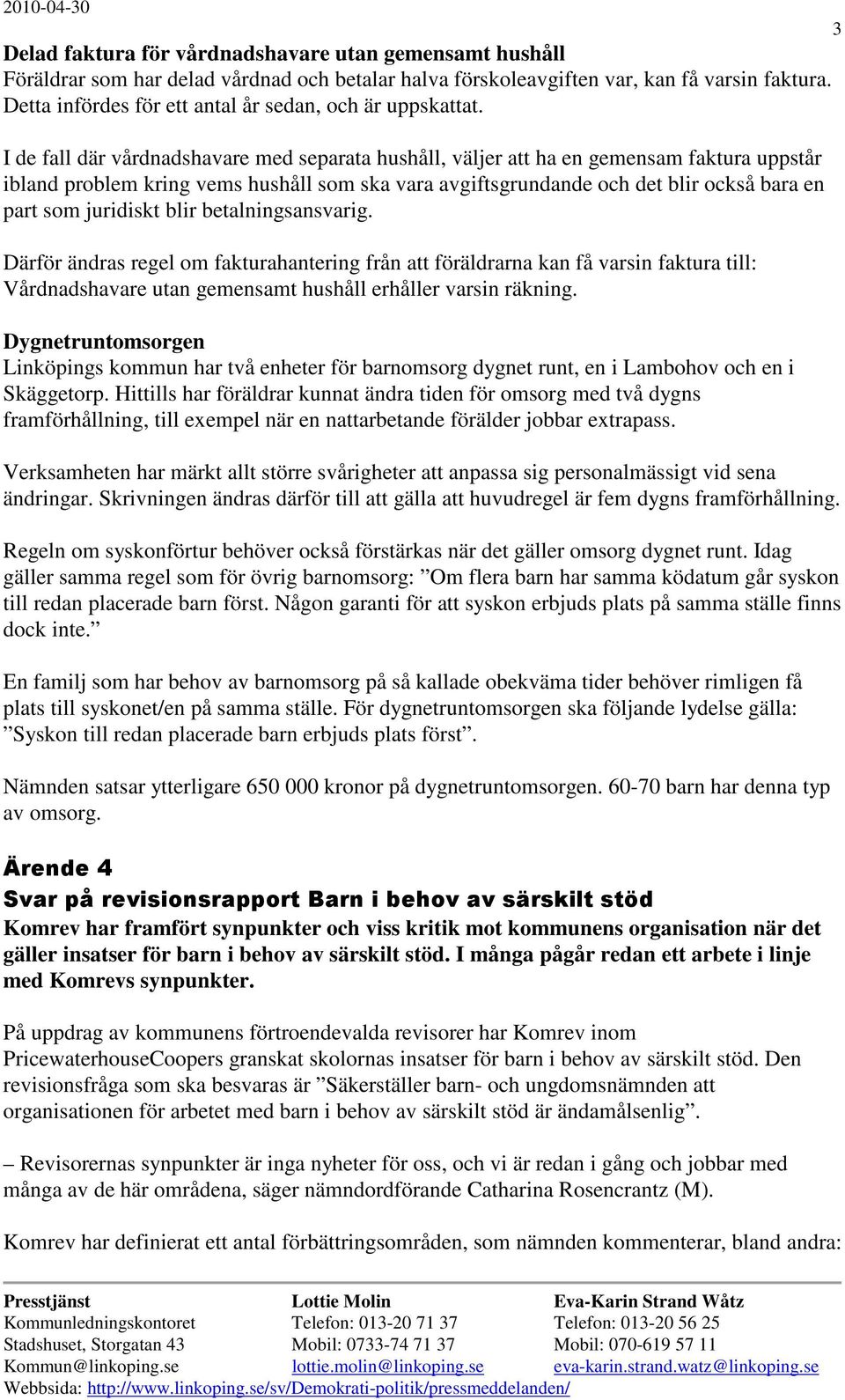 I de fall där vårdnadshavare med separata hushåll, väljer att ha en gemensam faktura uppstår ibland problem kring vems hushåll som ska vara avgiftsgrundande och det blir också bara en part som