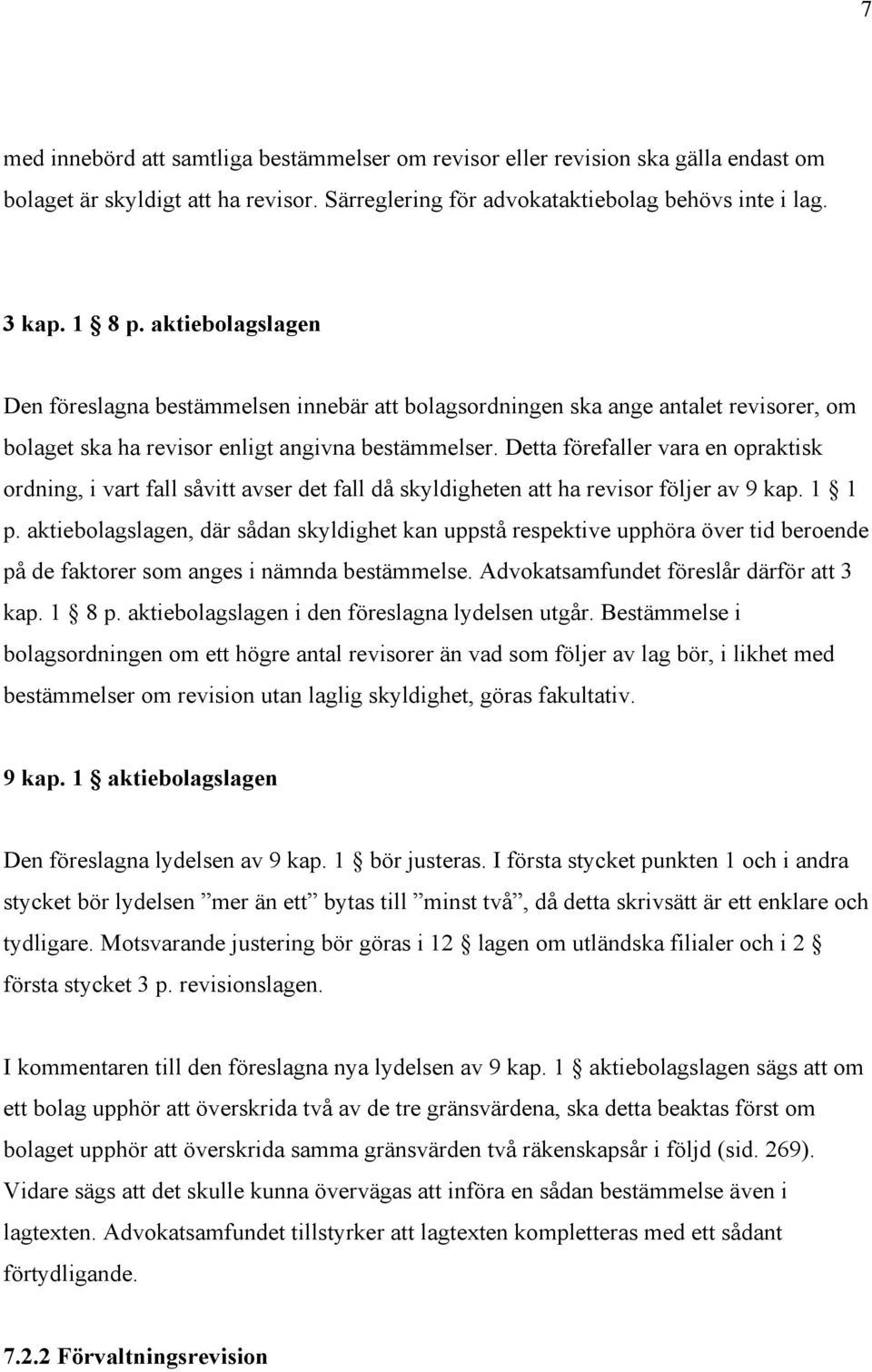 Detta förefaller vara en opraktisk ordning, i vart fall såvitt avser det fall då skyldigheten att ha revisor följer av 9 kap. 1 1 p.