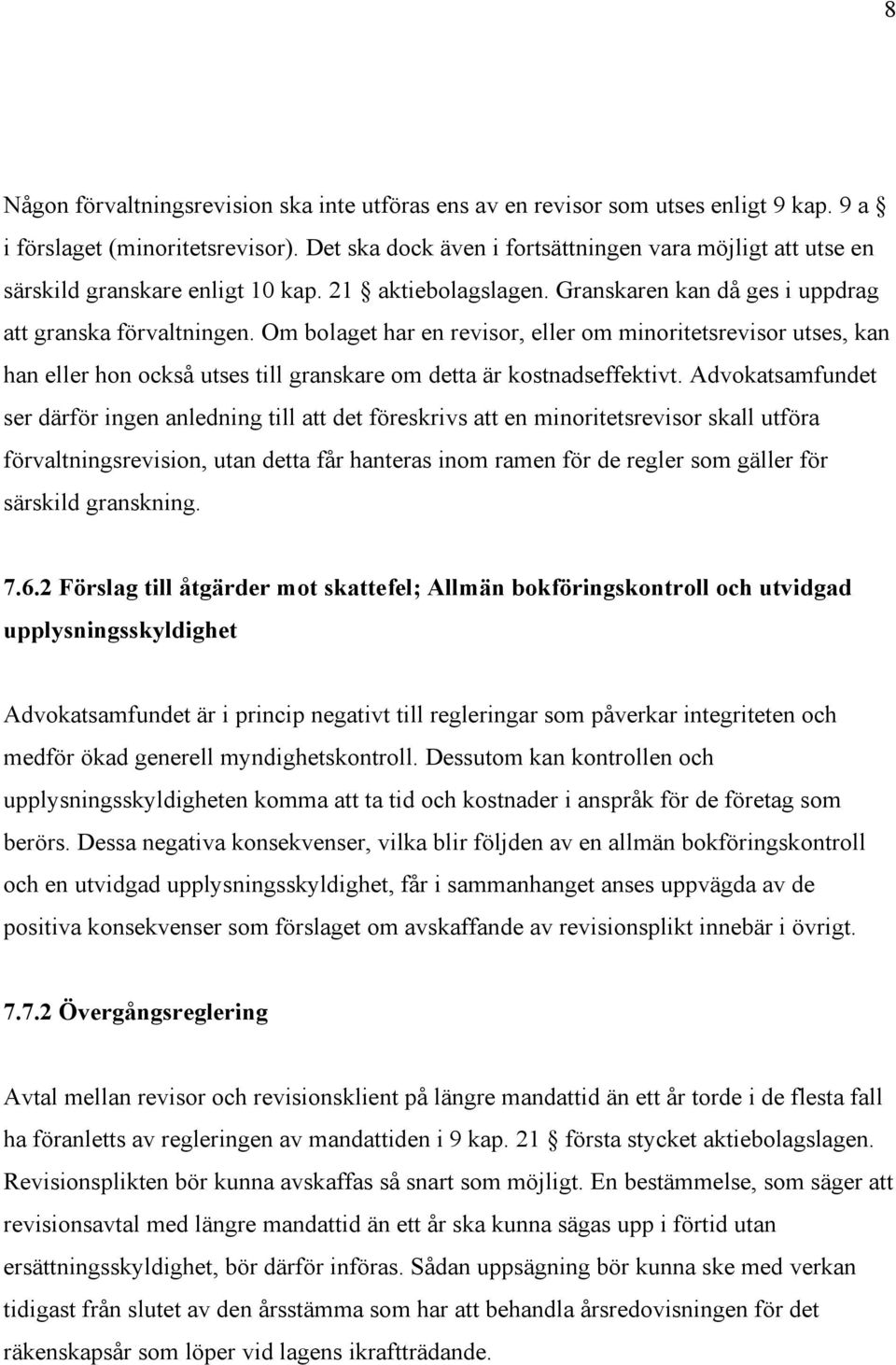 Om bolaget har en revisor, eller om minoritetsrevisor utses, kan han eller hon också utses till granskare om detta är kostnadseffektivt.