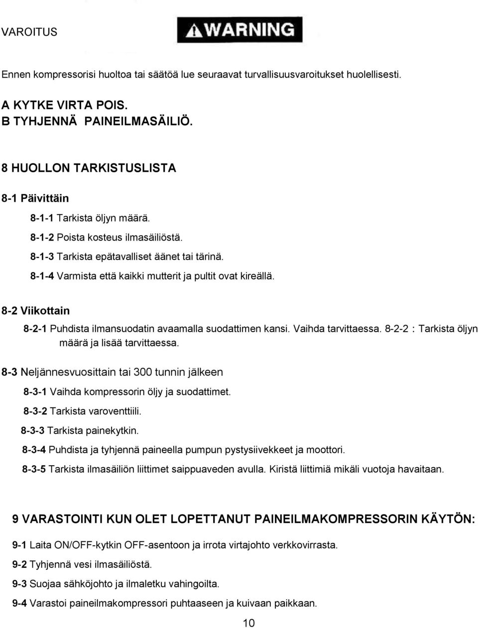 8-1-4 Varmista että kaikki mutterit ja pultit ovat kireällä. 8-2 Viikottain 8-2-1 Puhdista ilmansuodatin avaamalla suodattimen kansi. Vaihda tarvittaessa.