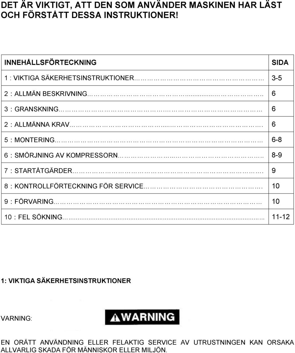 ... 6 5:MONTERING 6-8 6:SMÖRJNING AV KOMPRESSORN..... 8-9 7:STARTÅTGÄRDER. 9 8:KONTROLLFÖRTECKNING FÖR SERVICE.