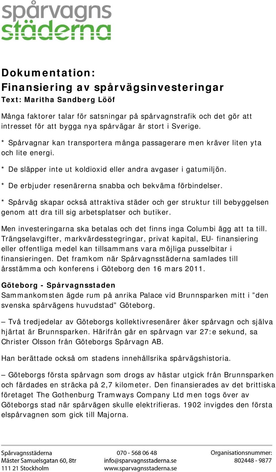 * De erbjuder resenärerna snabba och bekväma förbindelser. * Spårväg skapar också attraktiva städer och ger struktur till bebyggelsen genom att dra till sig arbetsplatser och butiker.