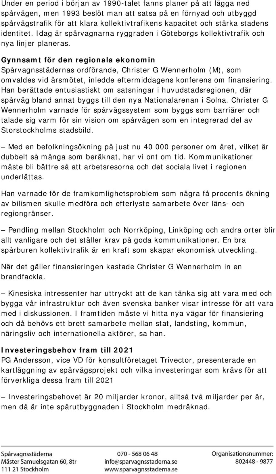 Gynnsamt för den regionala ekonomin Spårvagnsstädernas ordförande, Christer G Wennerholm (M), som omvaldes vid årsmötet, inledde eftermiddagens konferens om finansiering.