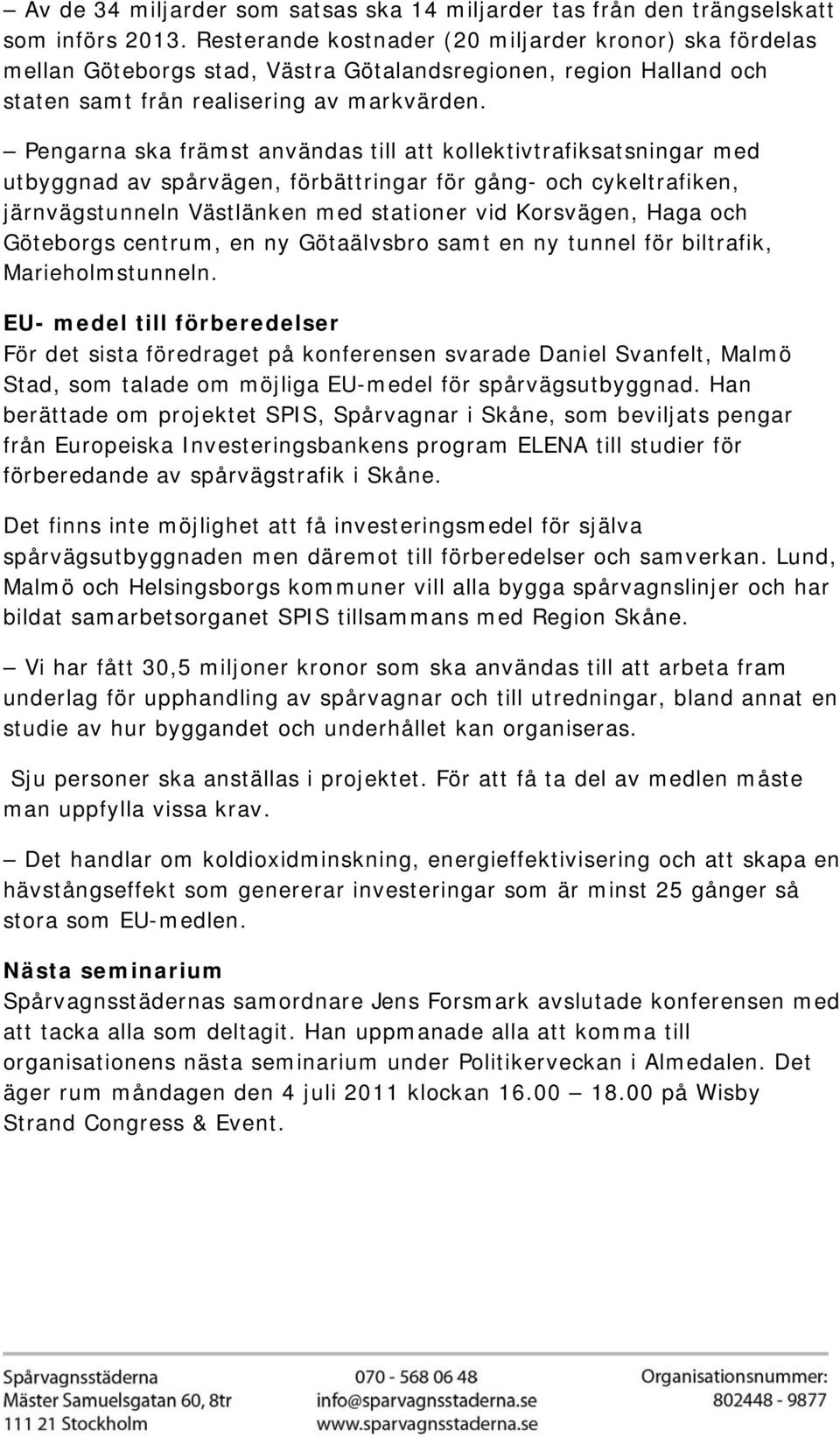 Pengarna ska främst användas till att kollektivtrafiksatsningar med utbyggnad av spårvägen, förbättringar för gång- och cykeltrafiken, järnvägstunneln Västlänken med stationer vid Korsvägen, Haga och