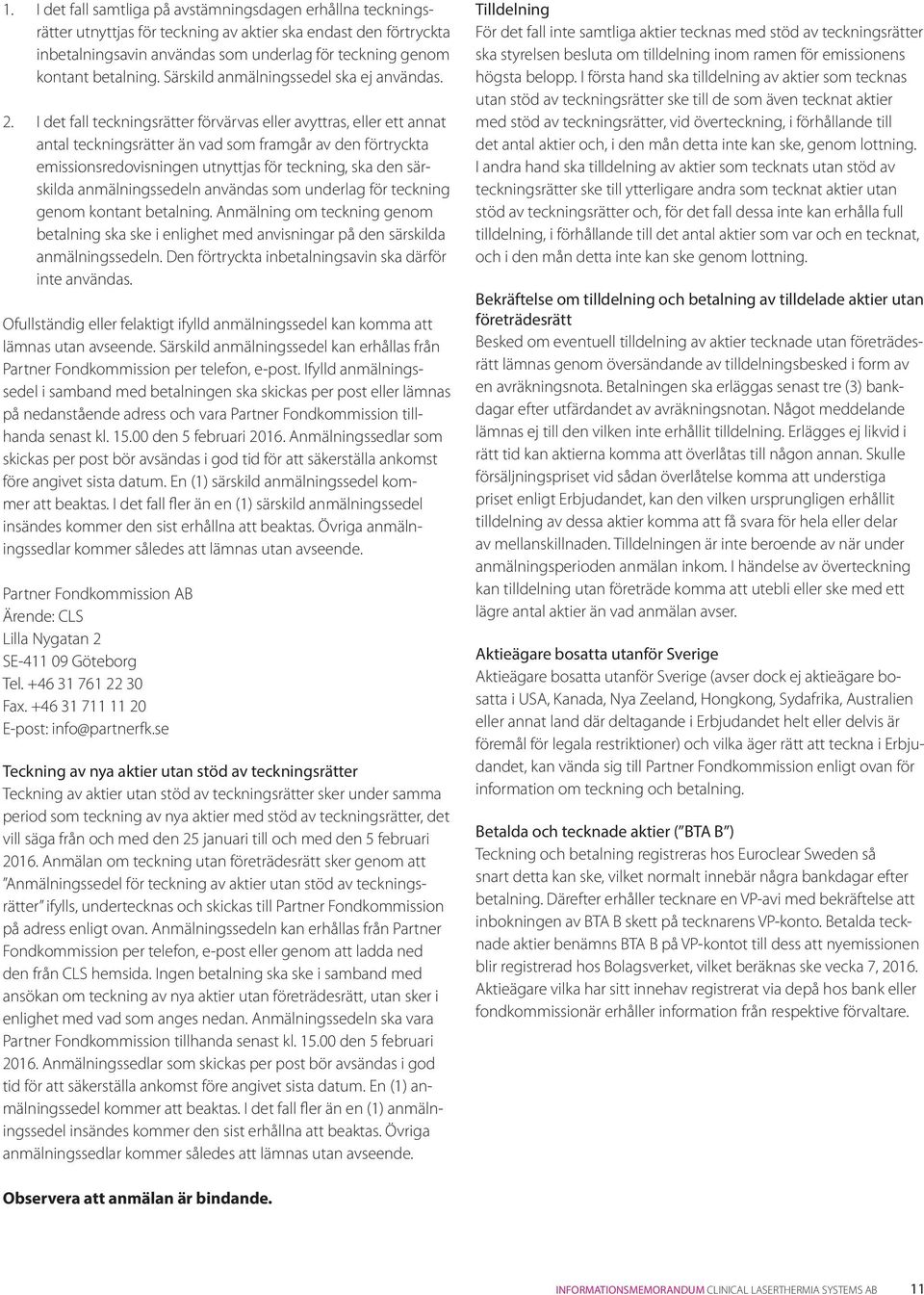 I det fall teckningsrätter förvärvas eller avyttras, eller ett annat antal teckningsrätter än vad som framgår av den förtryckta emissionsredovisningen utnyttjas för teckning, ska den särskilda