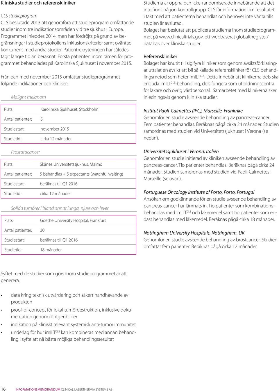 Patientrekryteringen har således tagit längre tid än beräknat. Första patienten inom ramen för programmet behandlades på Karolinska Sjukhuset i november 2015.