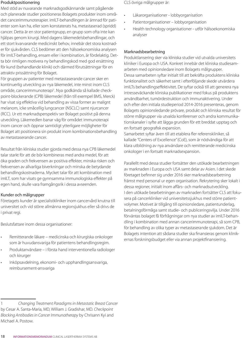 Med dagens läkemedelsbehandlingar, och ett stort kvarvarande medicinskt behov, innebär det stora kostnader för sjukvården.