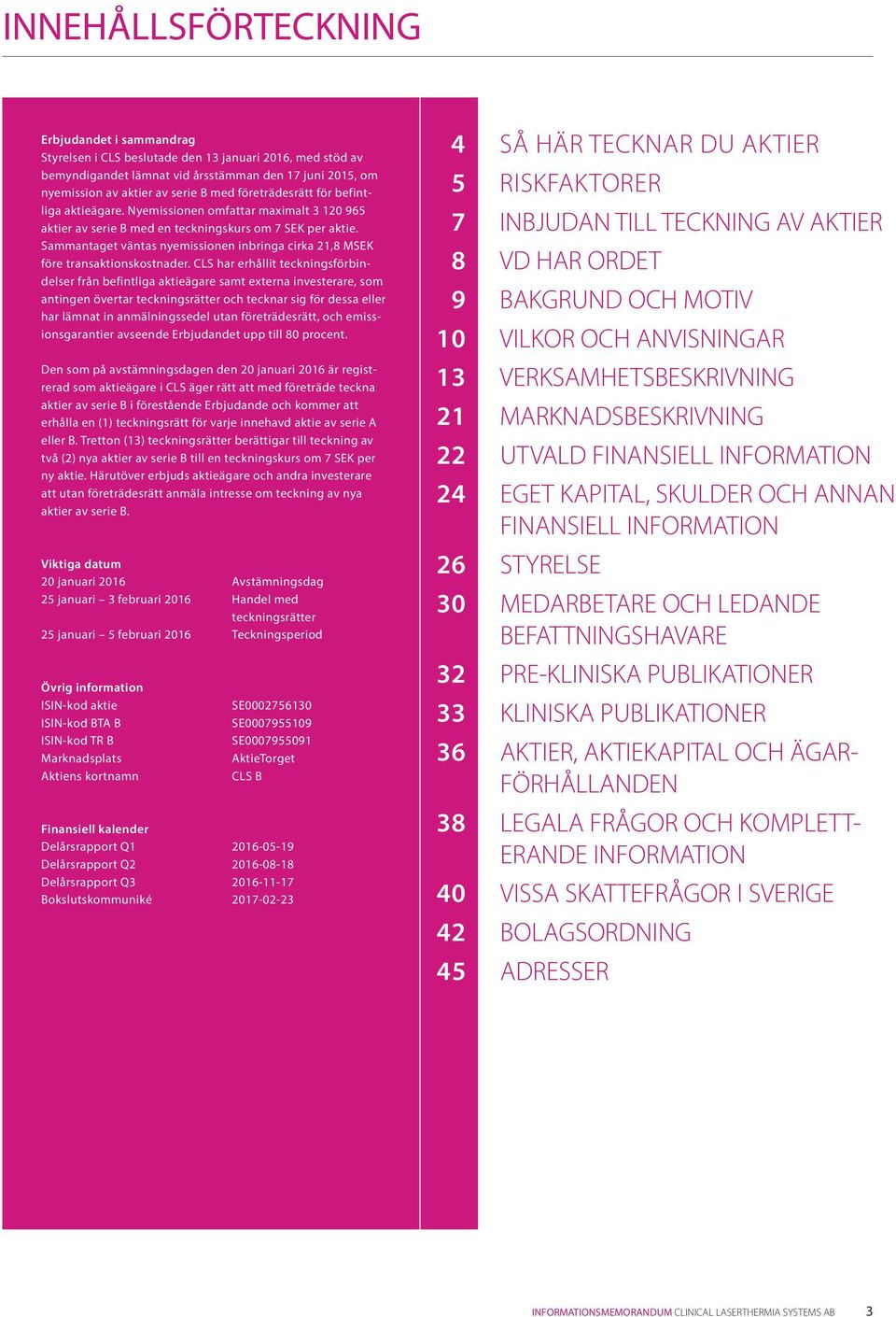 Sammantaget väntas nyemissionen inbringa cirka 21,8 MSEK före transaktionskostnader.