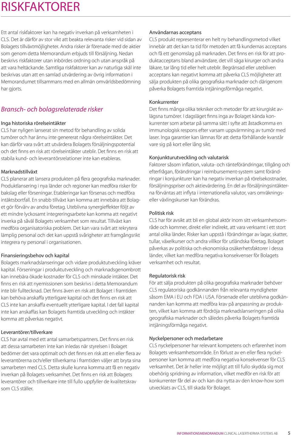 Samtliga riskfaktorer kan av naturliga skäl inte beskrivas utan att en samlad utvärdering av övrig information i Memorandumet tillsammans med en allmän omvärldsbedömning har gjorts.