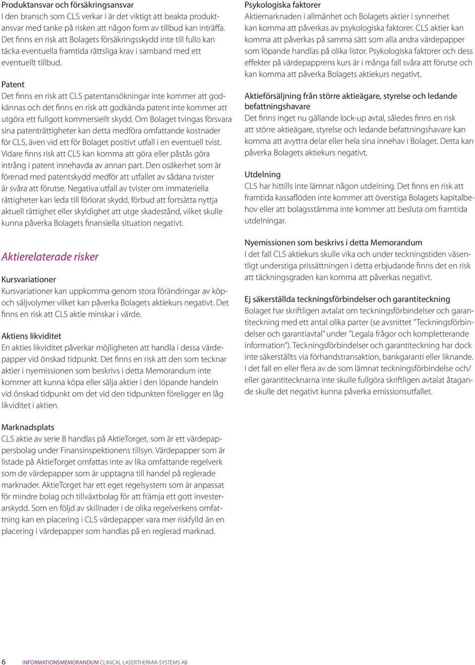 Patent Det finns en risk att CLS patentansökningar inte kommer att godkännas och det finns en risk att godkända patent inte kommer att utgöra ett fullgott kommersiellt skydd.