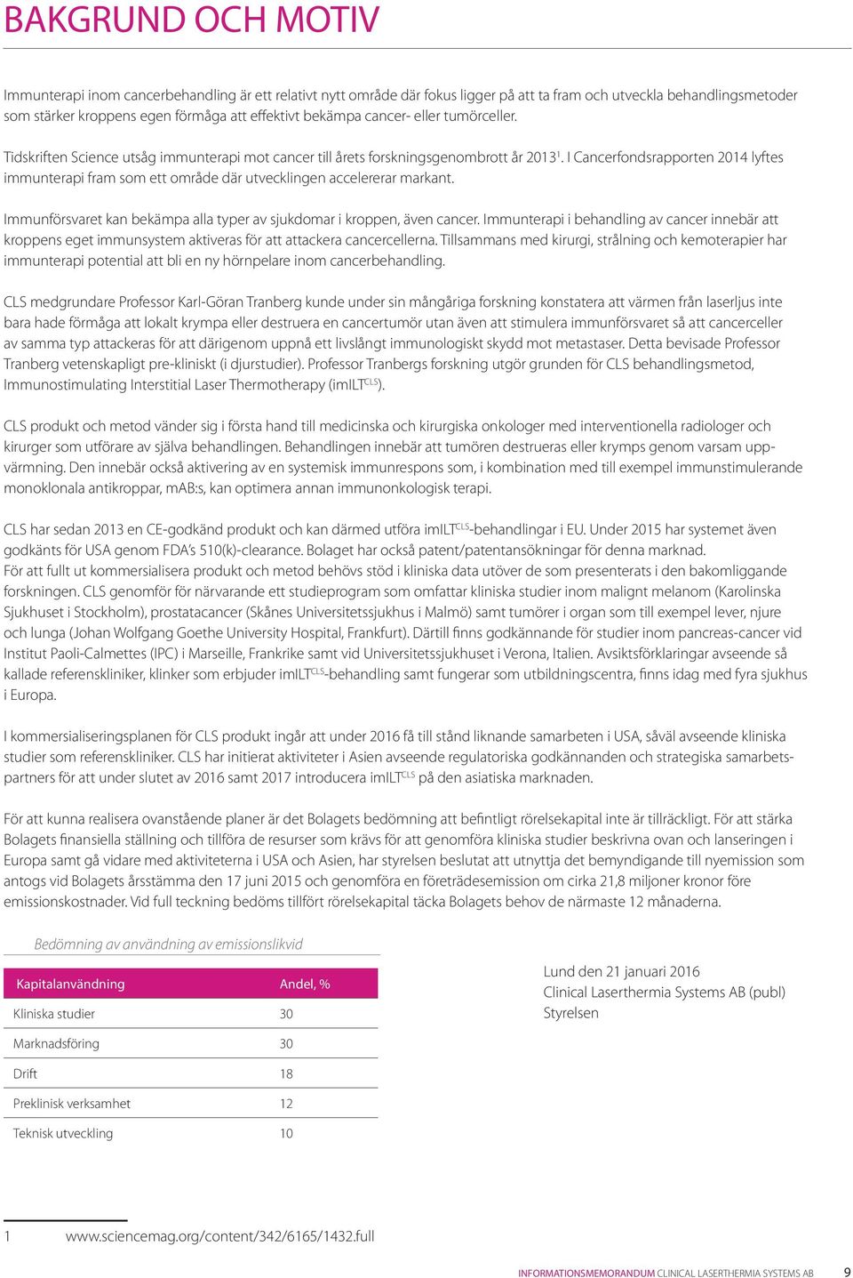 I Cancerfondsrapporten 2014 lyftes immunterapi fram som ett område där utvecklingen accelererar markant. Immunförsvaret kan bekämpa alla typer av sjukdomar i kroppen, även cancer.