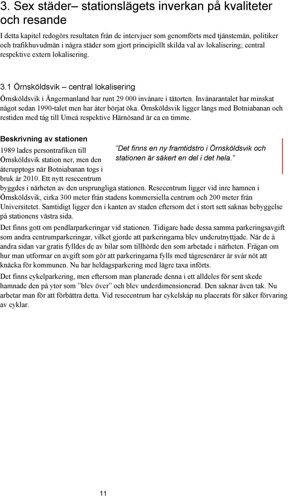 Invånarantalet har minskat något sedan 1990-talet men har åter börjat öka. Örnsköldsvik ligger längs med Botniabanan och restiden med tåg till Umeå respektive Härnösand är ca en timme.