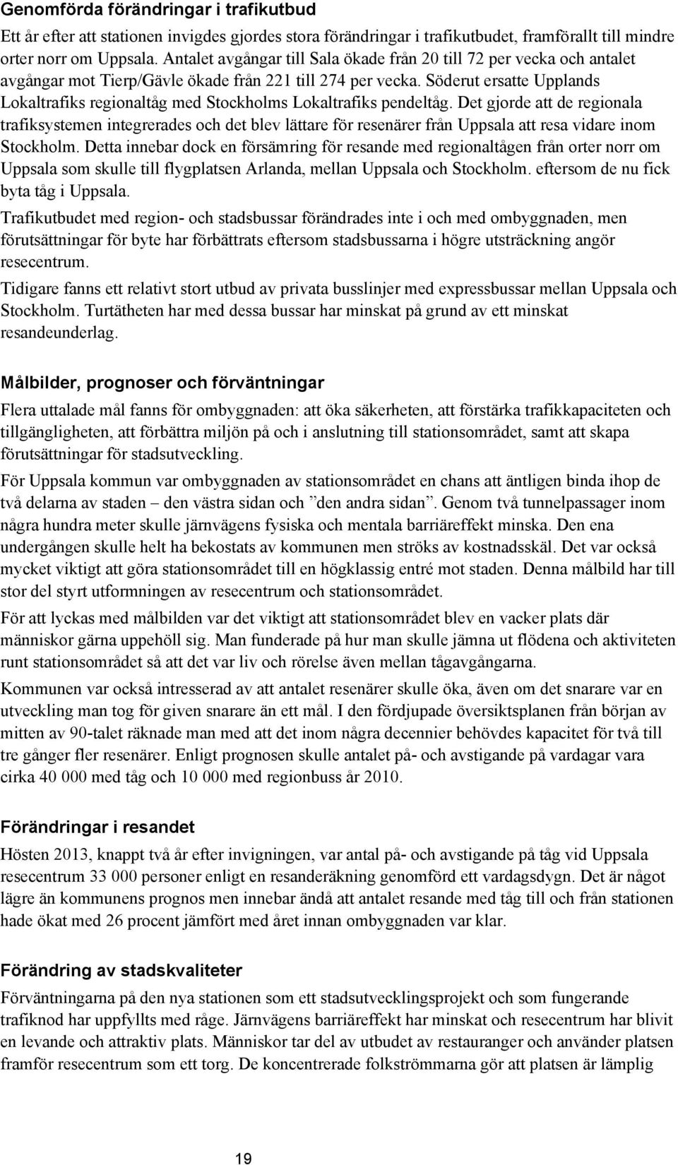 Söderut ersatte Upplands Lokaltrafiks regionaltåg med Stockholms Lokaltrafiks pendeltåg.